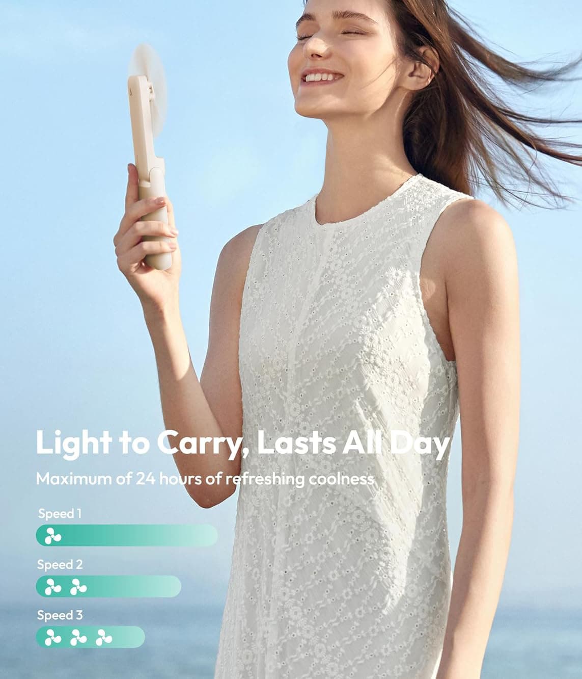 Light to Carry, Lasts All Day  
Maximum of 24 hours of refreshing coolness  
Speed 1  
Speed 2  
Speed 3