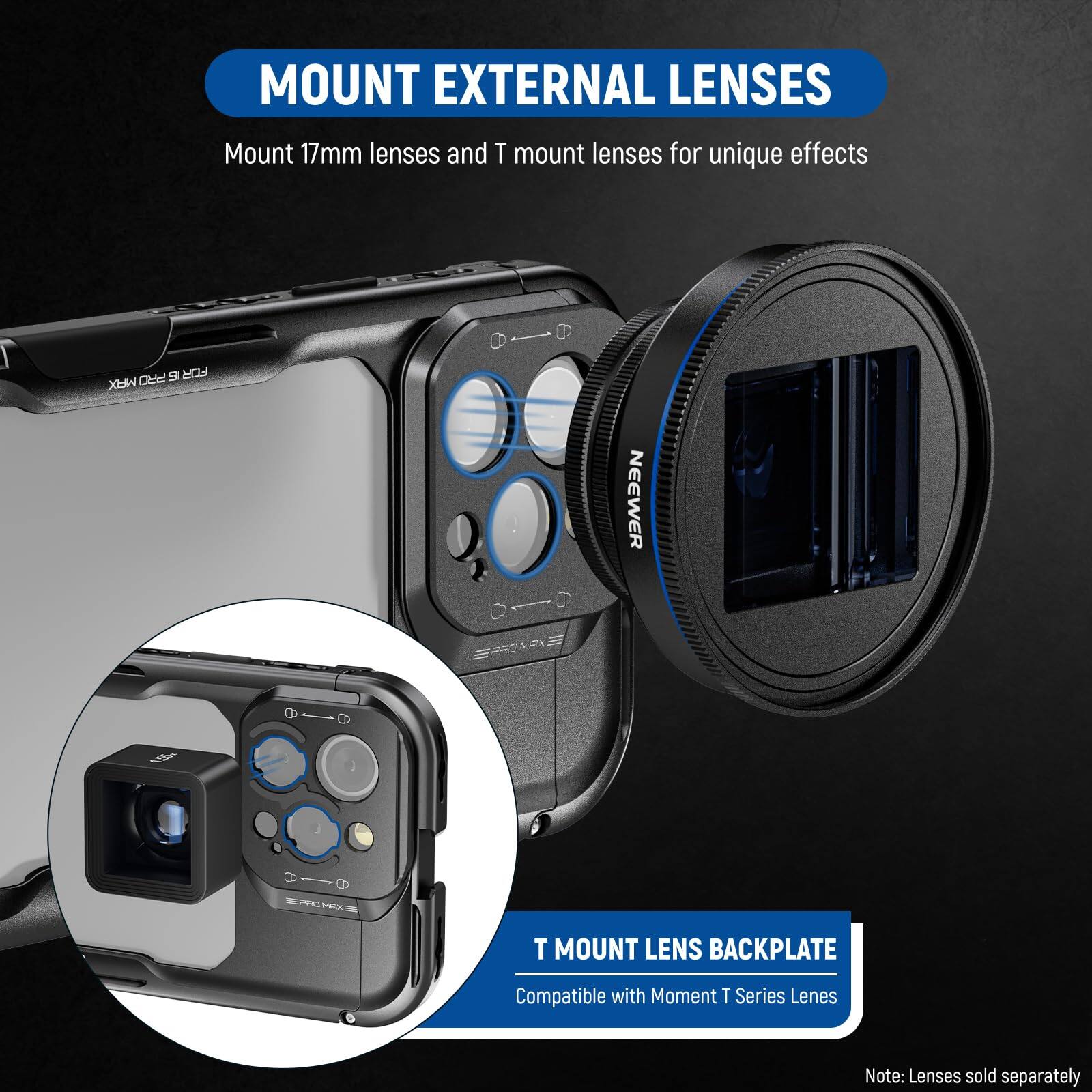 MOUNT EXTERNAL LENSES  
Mount 17mm lenses and T mount lenses for unique effects  

T MOUNT LENS BACKPLATE  
Compatible with Moment T Series Lenses  

Note: Lenses sold separately