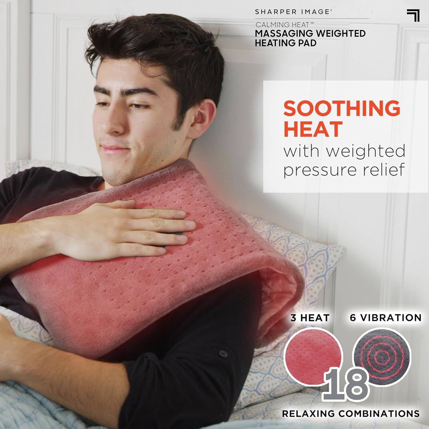 SHARPER IMAGE  
CALMING HEAT™  
MASSAGING WEIGHTED HEATING PAD  

SOOTHING HEAT  
with weighted pressure relief  

3 HEAT  
6 VIBRATION  
18 RELAXING COMBINATIONS