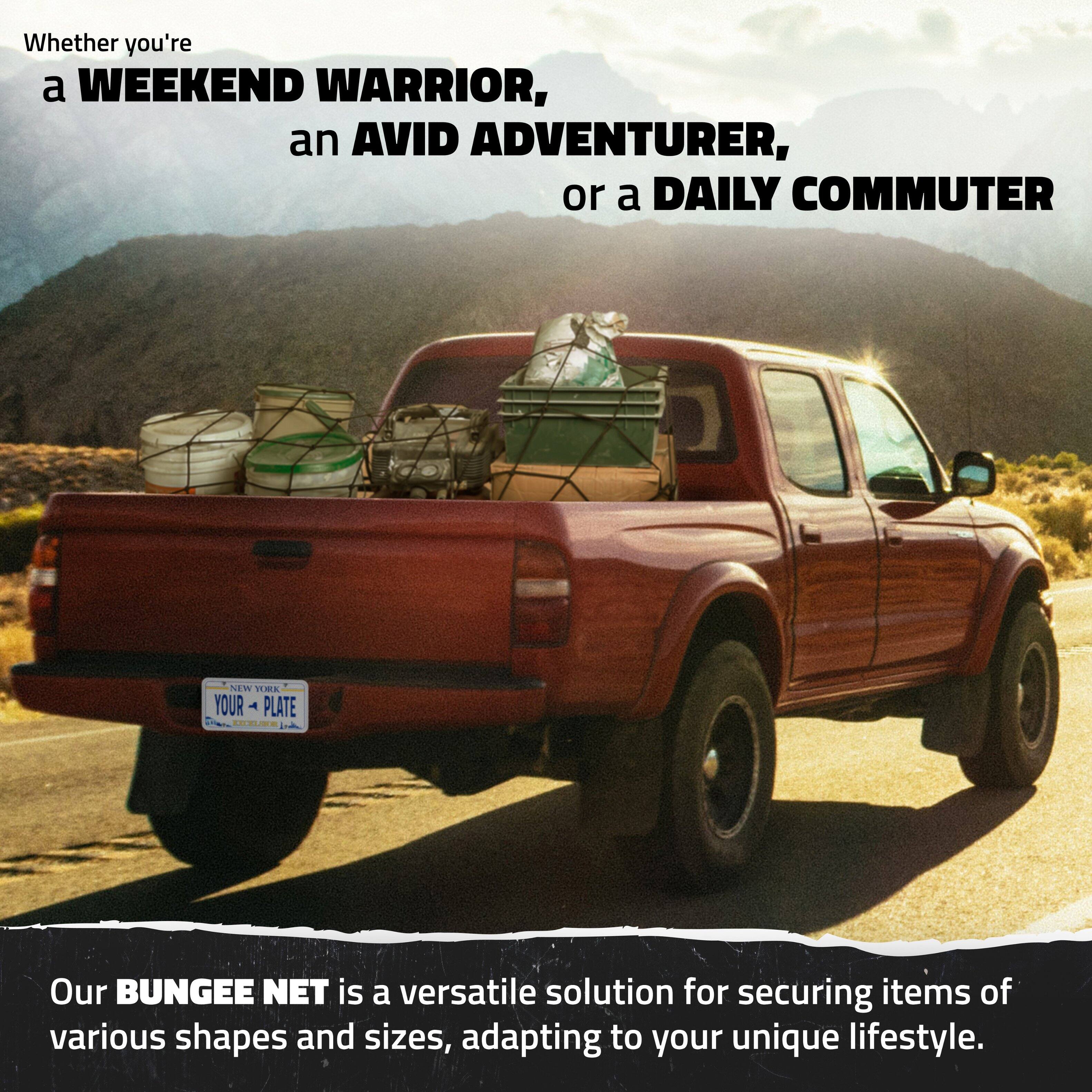 Whether you're a WEEKEND WARRIOR, an AVID ADVENTURER, or a DAILY COMMUTER, our BUNGEE NET is a versatile solution for securing items of various shapes and sizes, adapting to your unique lifestyle.