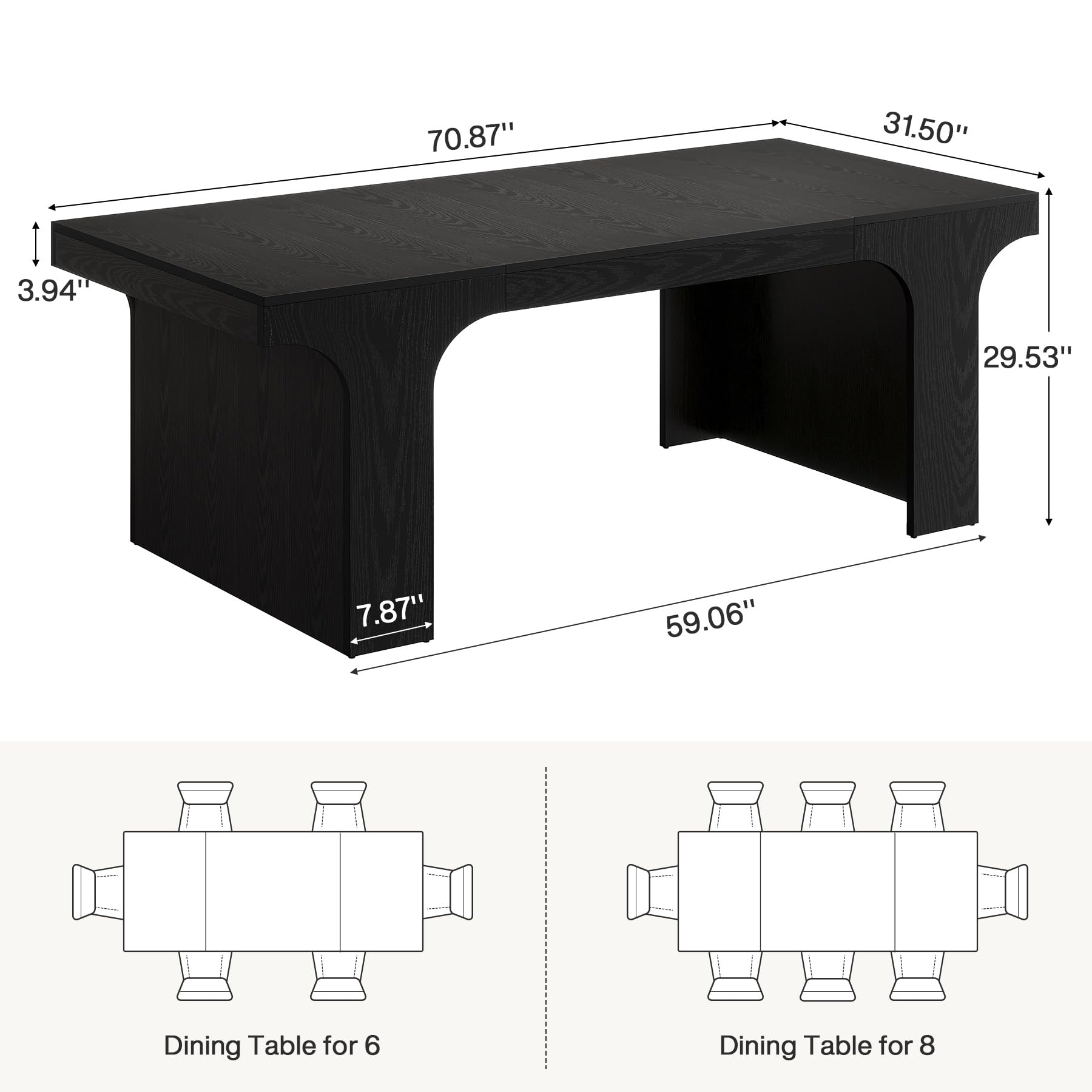 70.87"  
31.50"  
3.94"  
29.53"  
7.87"  
59.06"  

Dining Table for 6  
Dining Table for 8