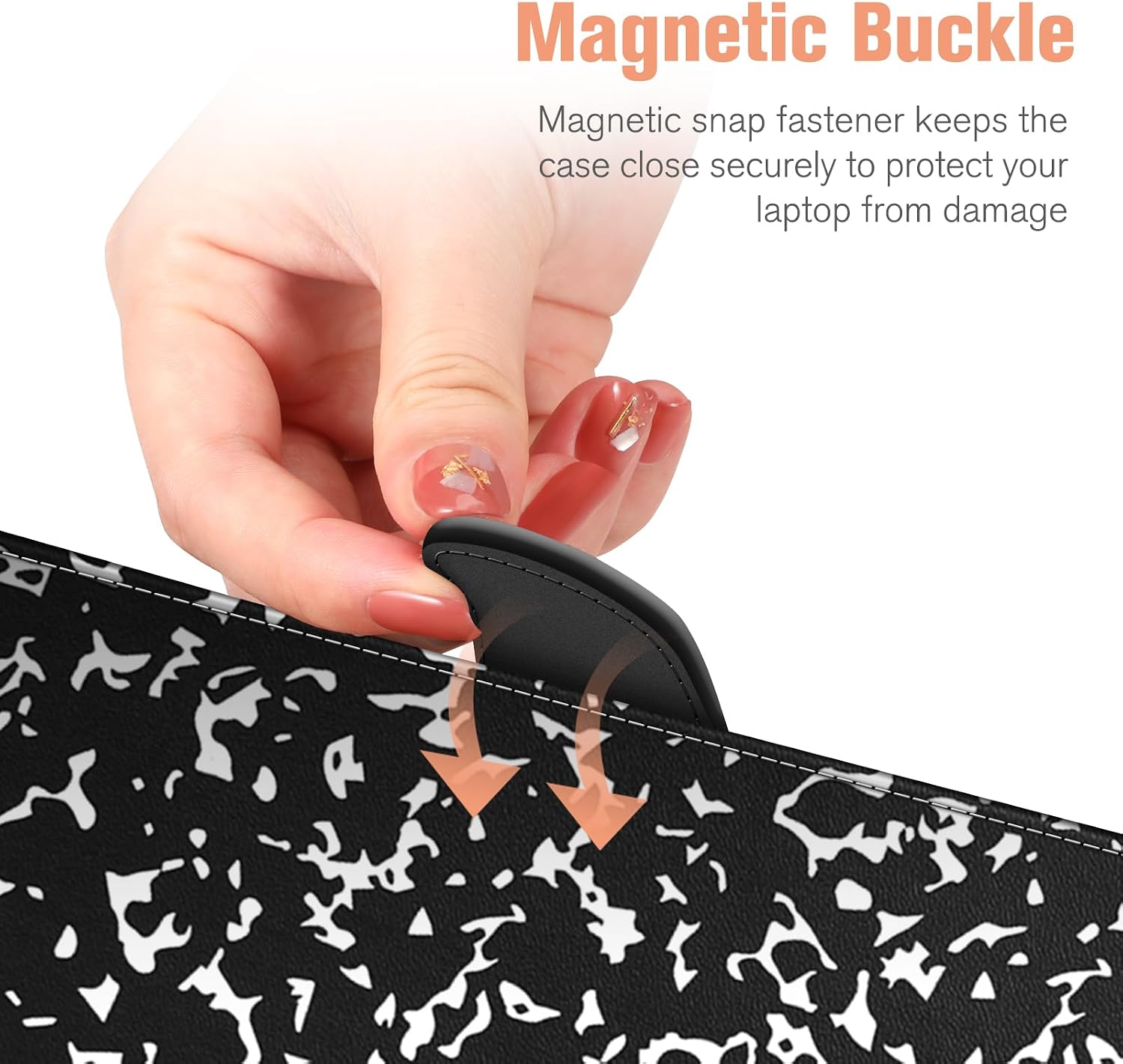 Magnetic Buckle  
Magnetic snap fastener keeps the case close securely to protect your laptop from damage