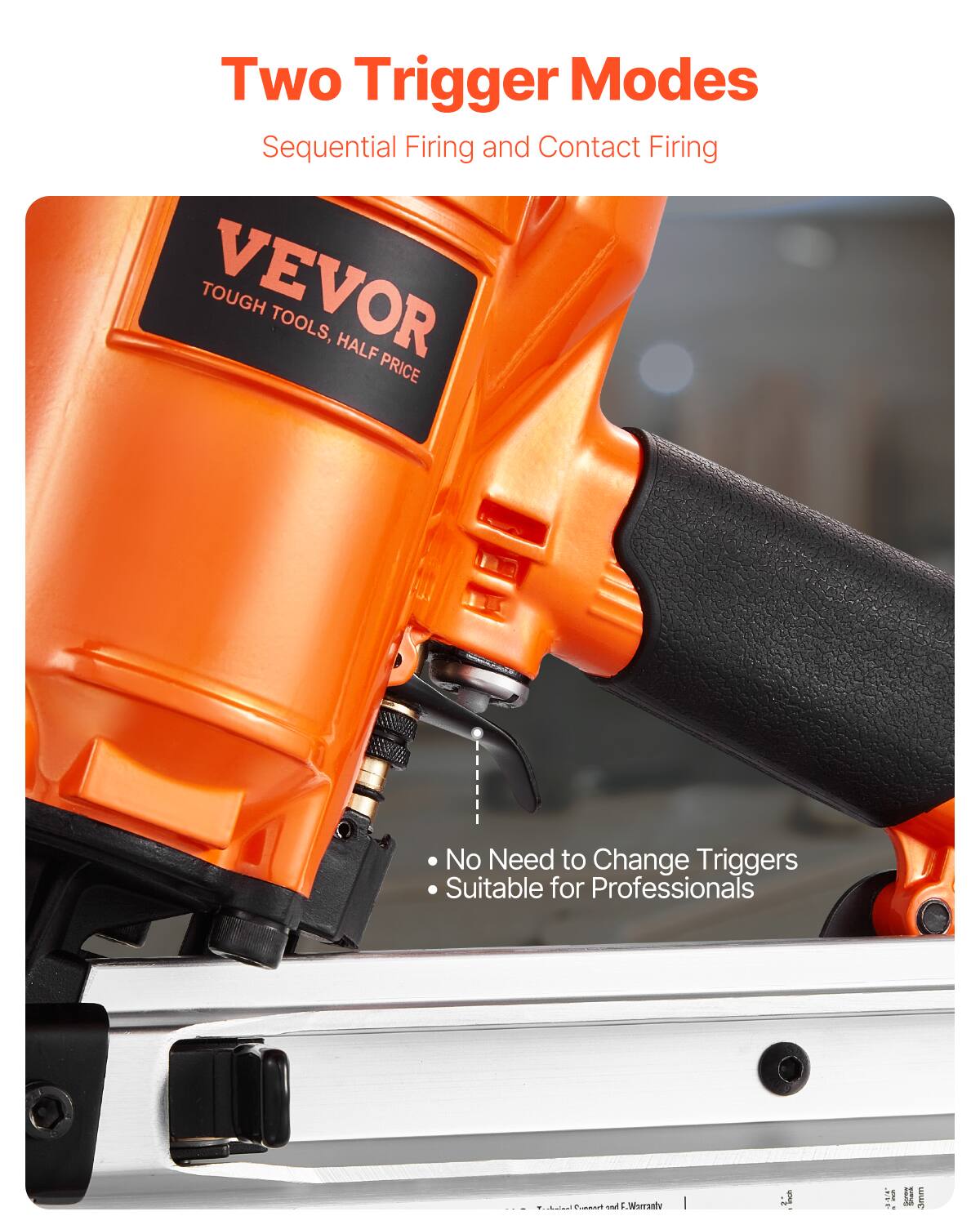 Two Trigger Modes  
Sequential Firing and Contact Firing  

VEVOR  
TOUGH TOOLS, HALF PRICE  

No Need to Change Triggers  
Suitable for Professionals  

- Souoe: I dmen  
- Warranhv