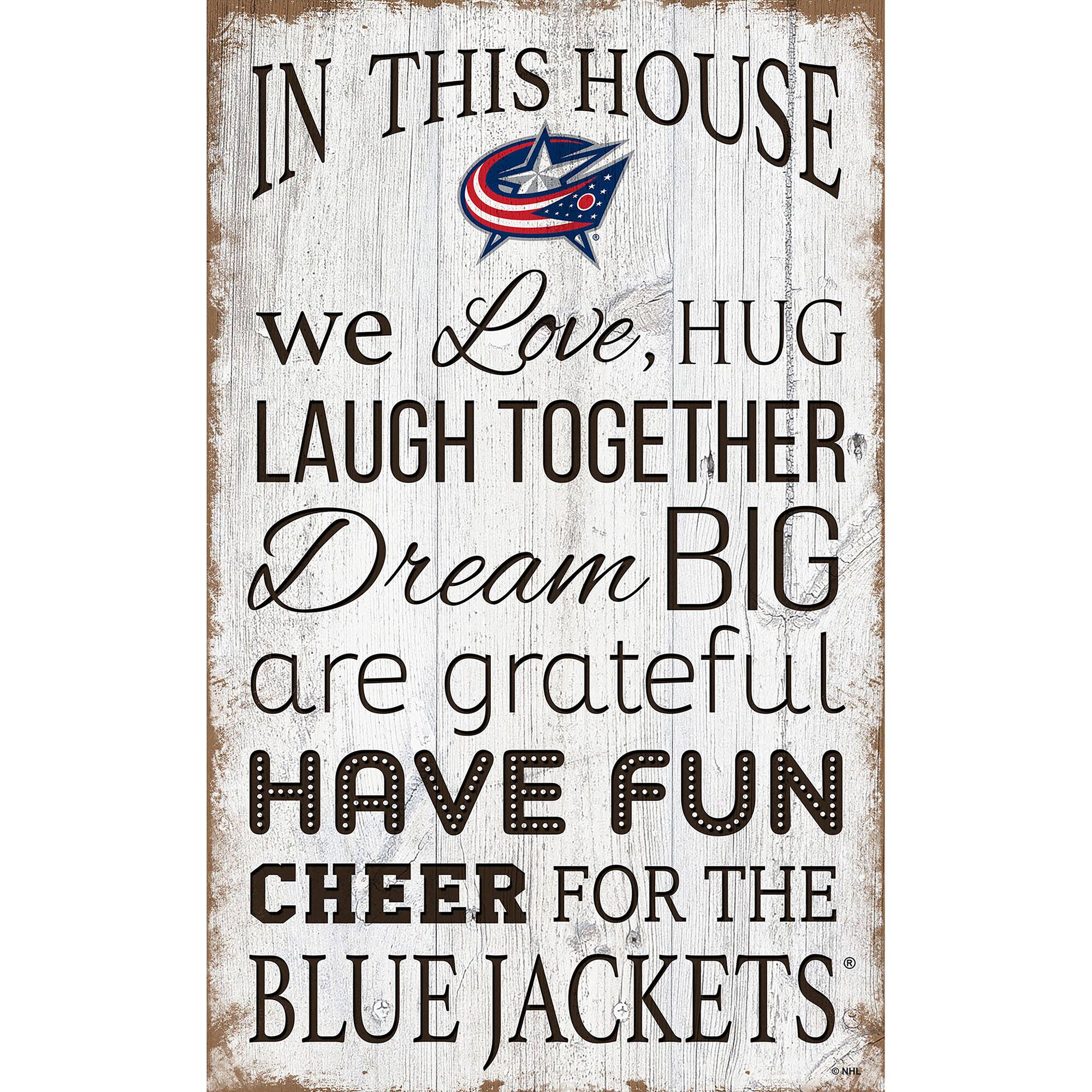 IN THIS HOUSE  
we Love, HUG  
LAUGH TOGETHER  
Dream BIG  
are grateful  
HAVE FUN  
CHEER FOR THE  
BLUE JACKETS