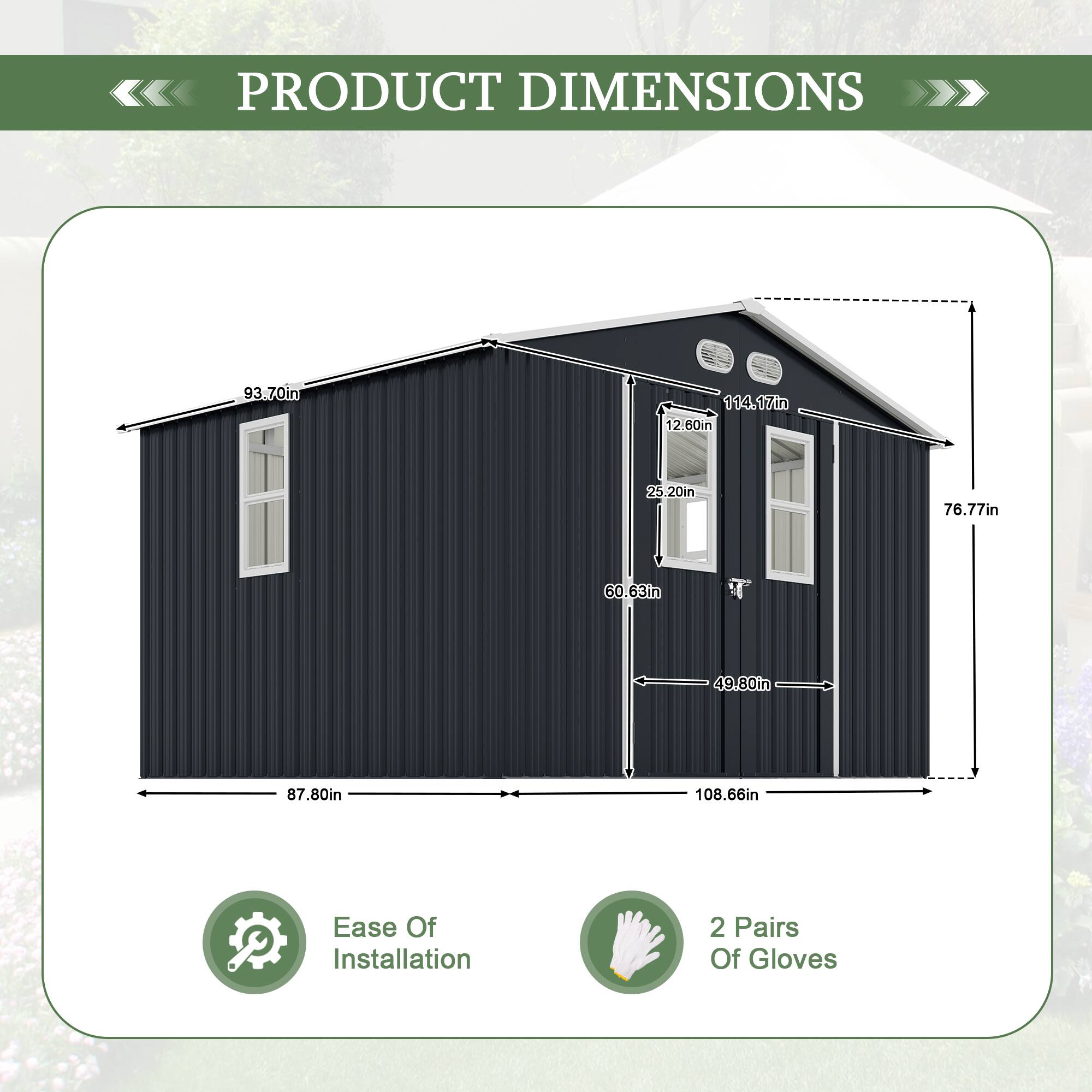 PRODUCT DIMENSIONS  
93.70in  
114.17in  
12.60in  
25.20in  
76.77in  
60.63in  
49.80in  
87.80in  
108.66in  

Ease Of Installation  
2 Pairs Of Gloves