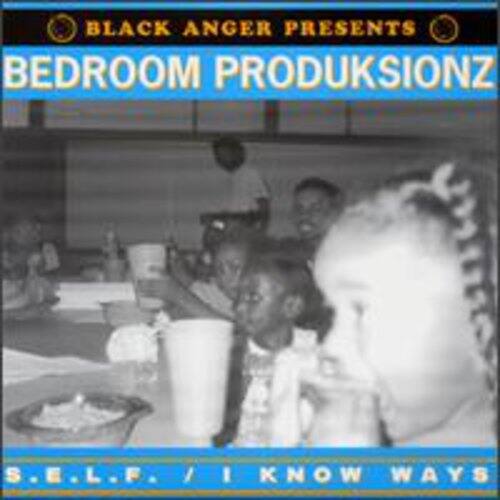 BLACK ANGER PRESENTS  
BEDROOM PRODUKSIONZ  
S.E.L.F. / I KNOW WAYS