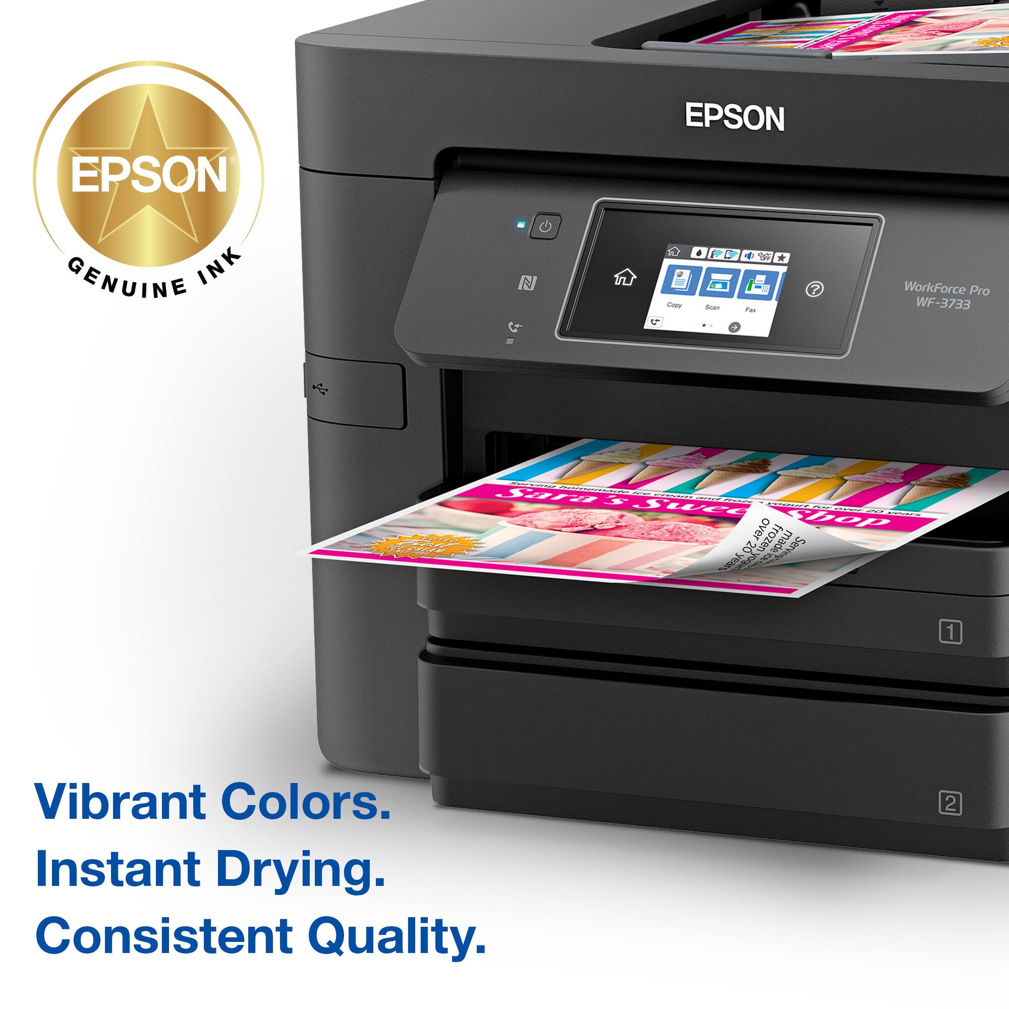 EPSON GENUINE INK. V - a - 1 Fast. WorkForce Pro WF-3733. Satisfaction Guaranteed. Over 20 frozen - serve stock n 1 Vibrant Colors. Instant Drying. Consistent Quality.