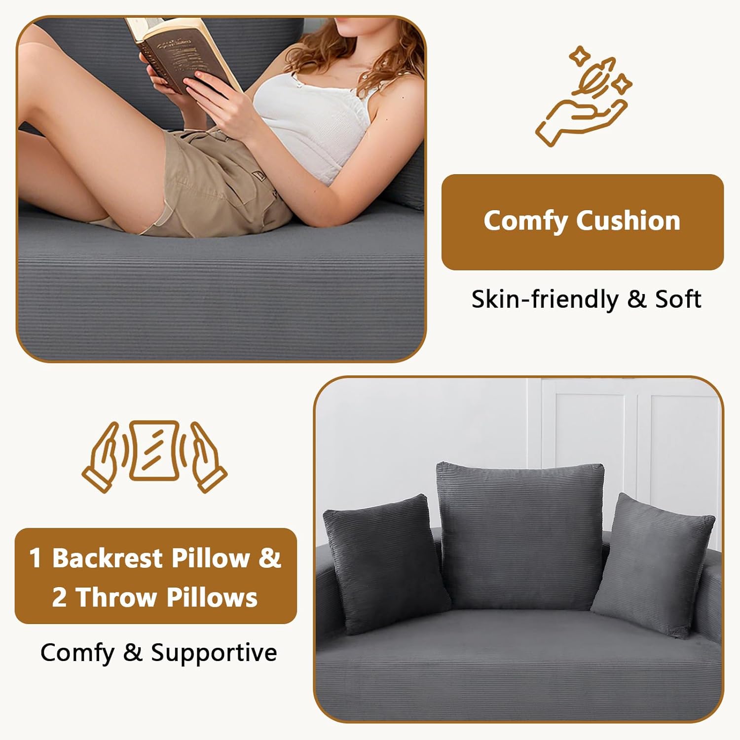 Comfy Cushion  
Skin-friendly & Soft  

1 Backrest Pillow & 2 Throw Pillows  
Comfy & Supportive
