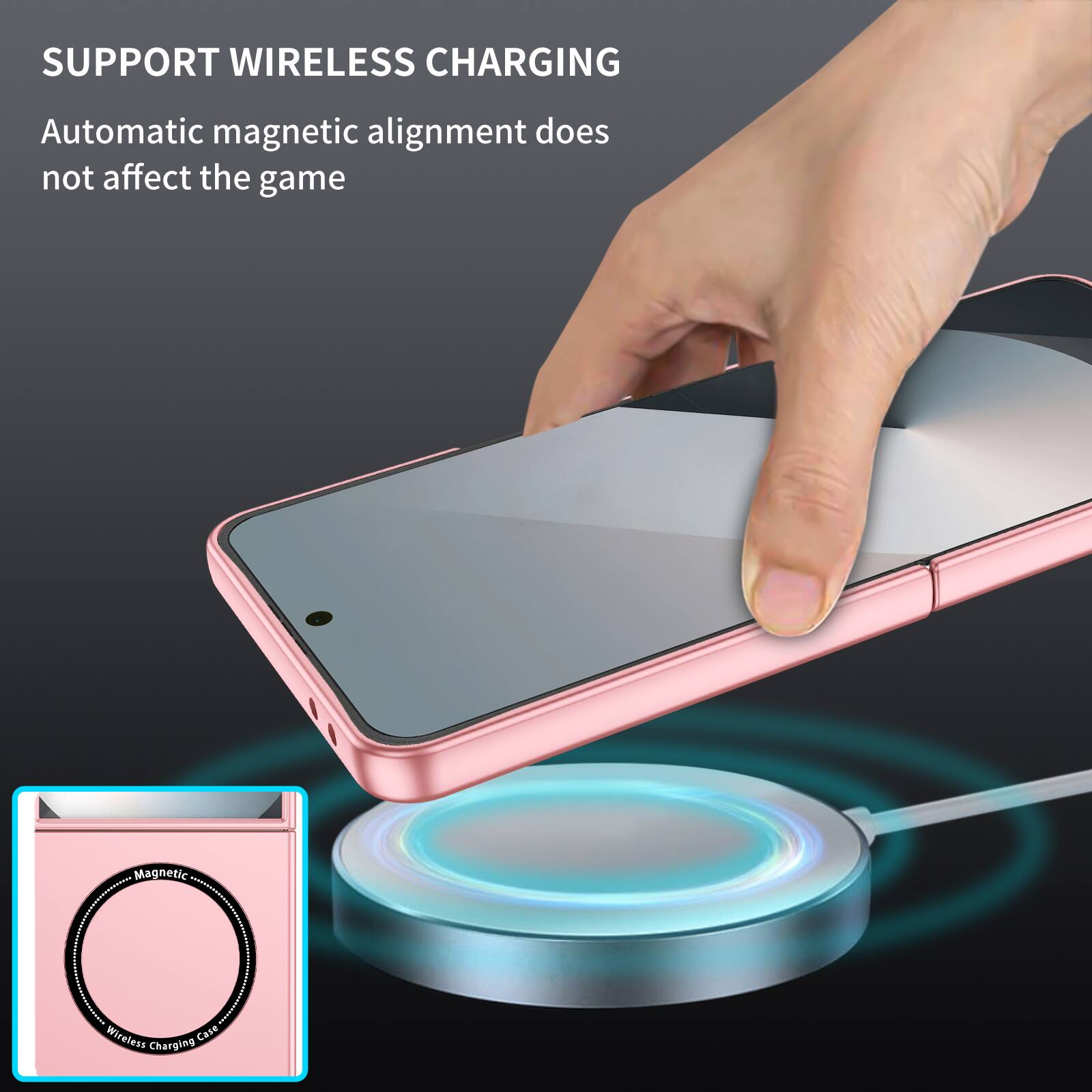 SUPPORT WIRELESS CHARGING  
Automatic magnetic alignment does not affect the game