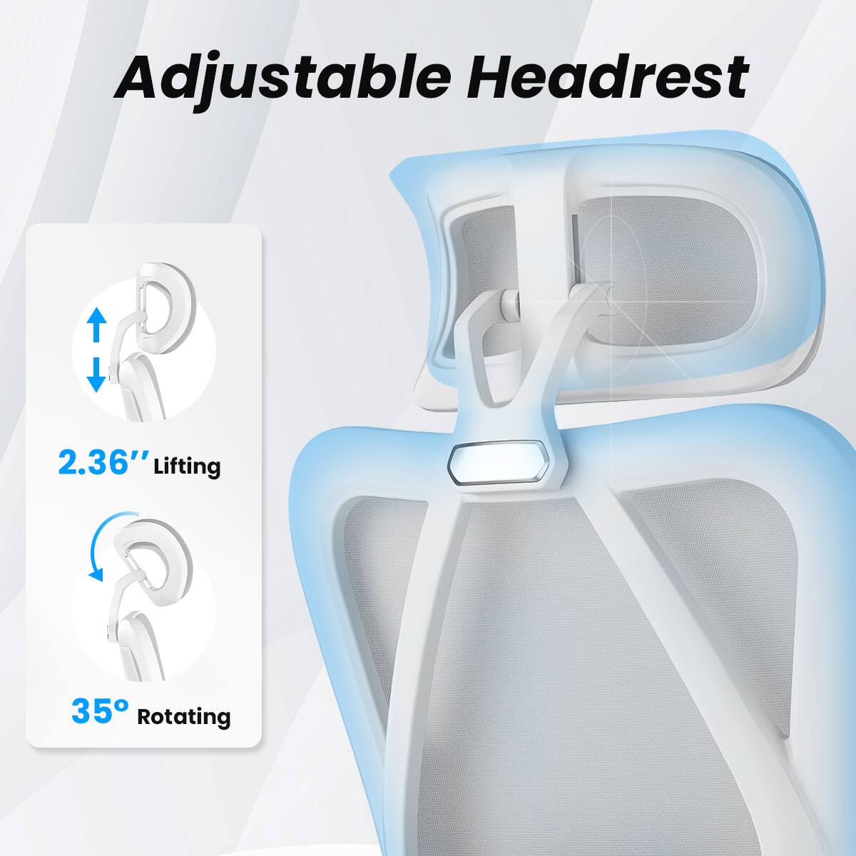 Adjustable Headrest

2.36" Lifting

35° Rotating