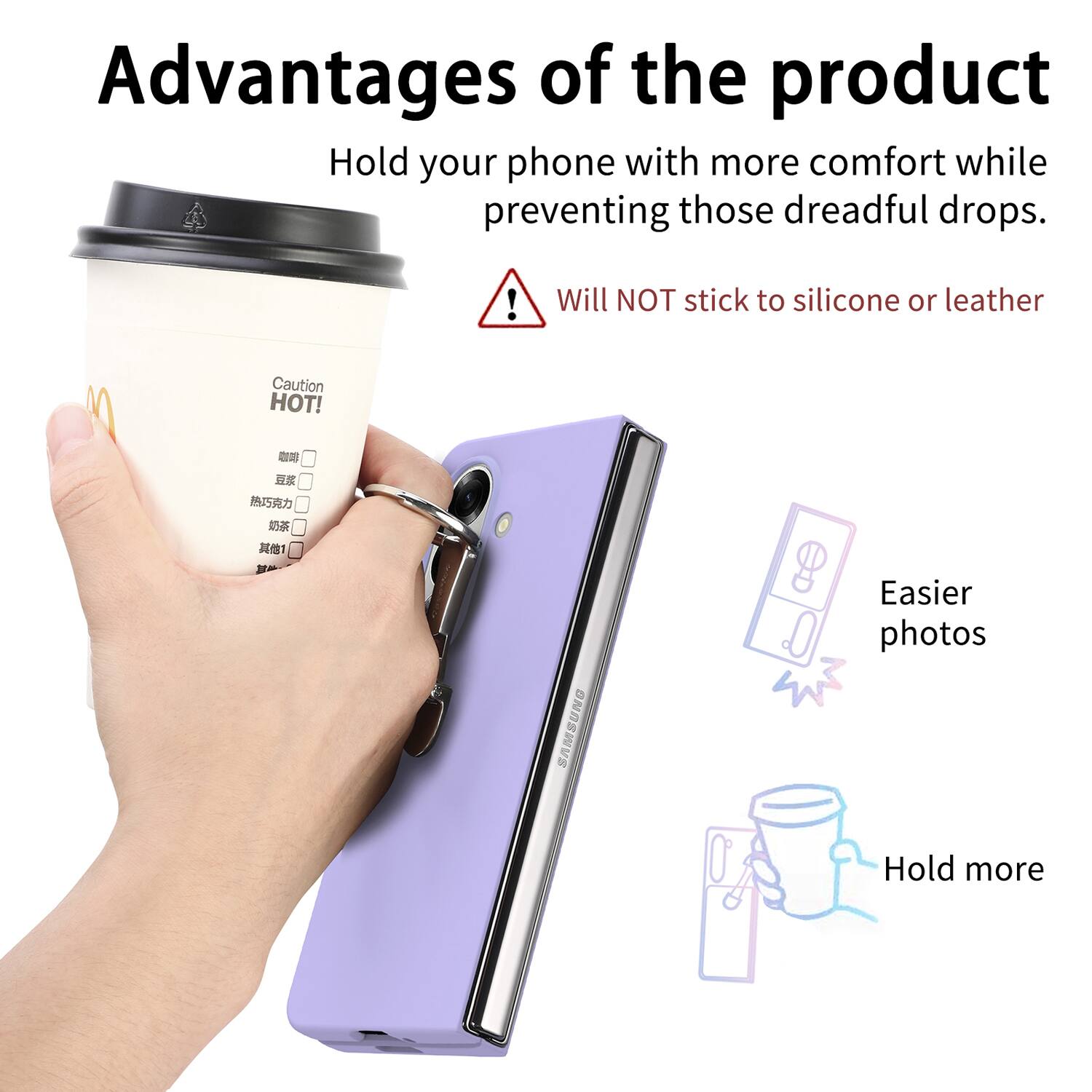 Advantages of the product

Hold your phone with more comfort while preventing those dreadful drops.

Will NOT stick to silicone or leather

Caution HOT!

Easier photos

Hold more