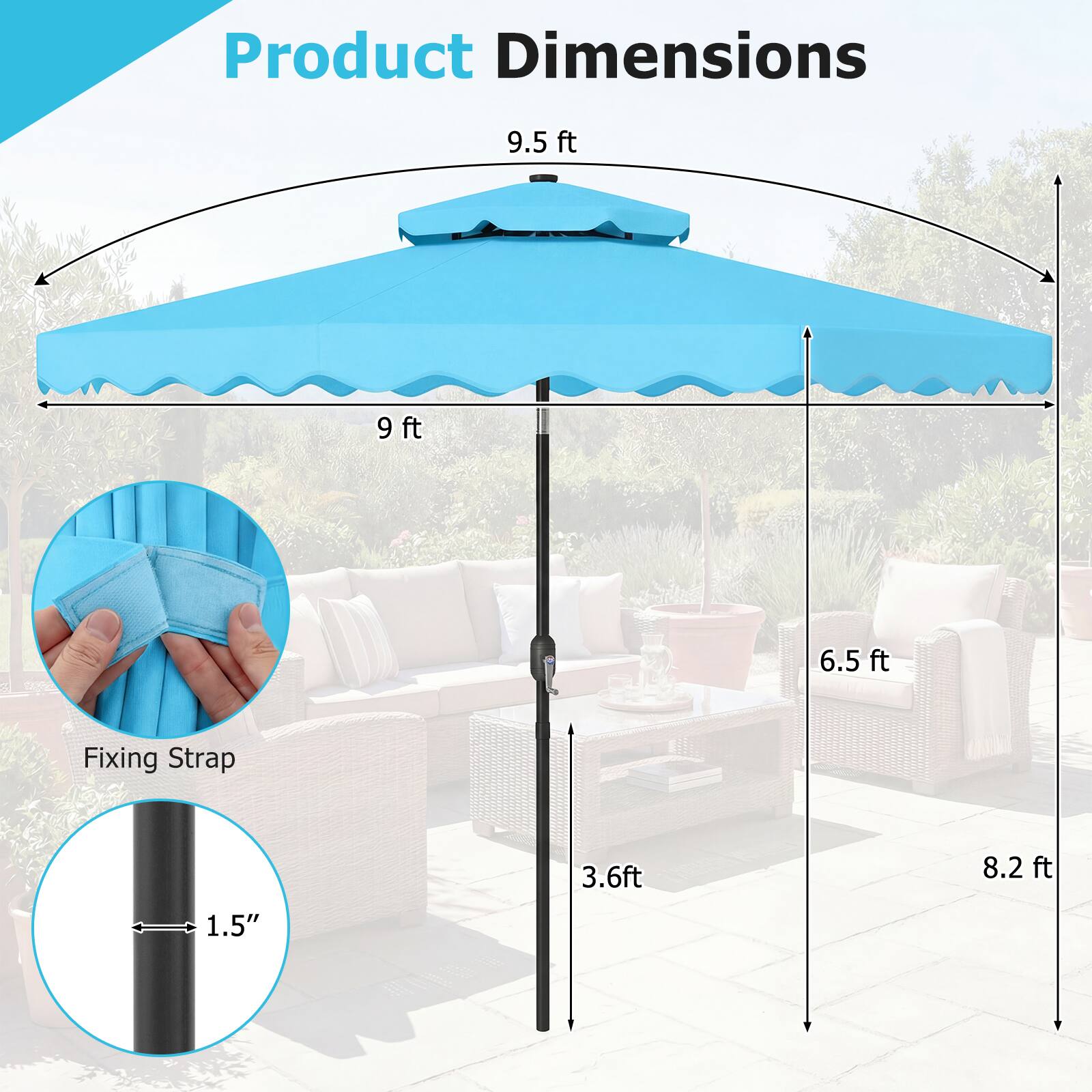 Product Dimensions  
9.5 ft  
9 ft  
6.5 ft  
Fixing Strap  
3.6 ft  
8.2 ft  
1.5"