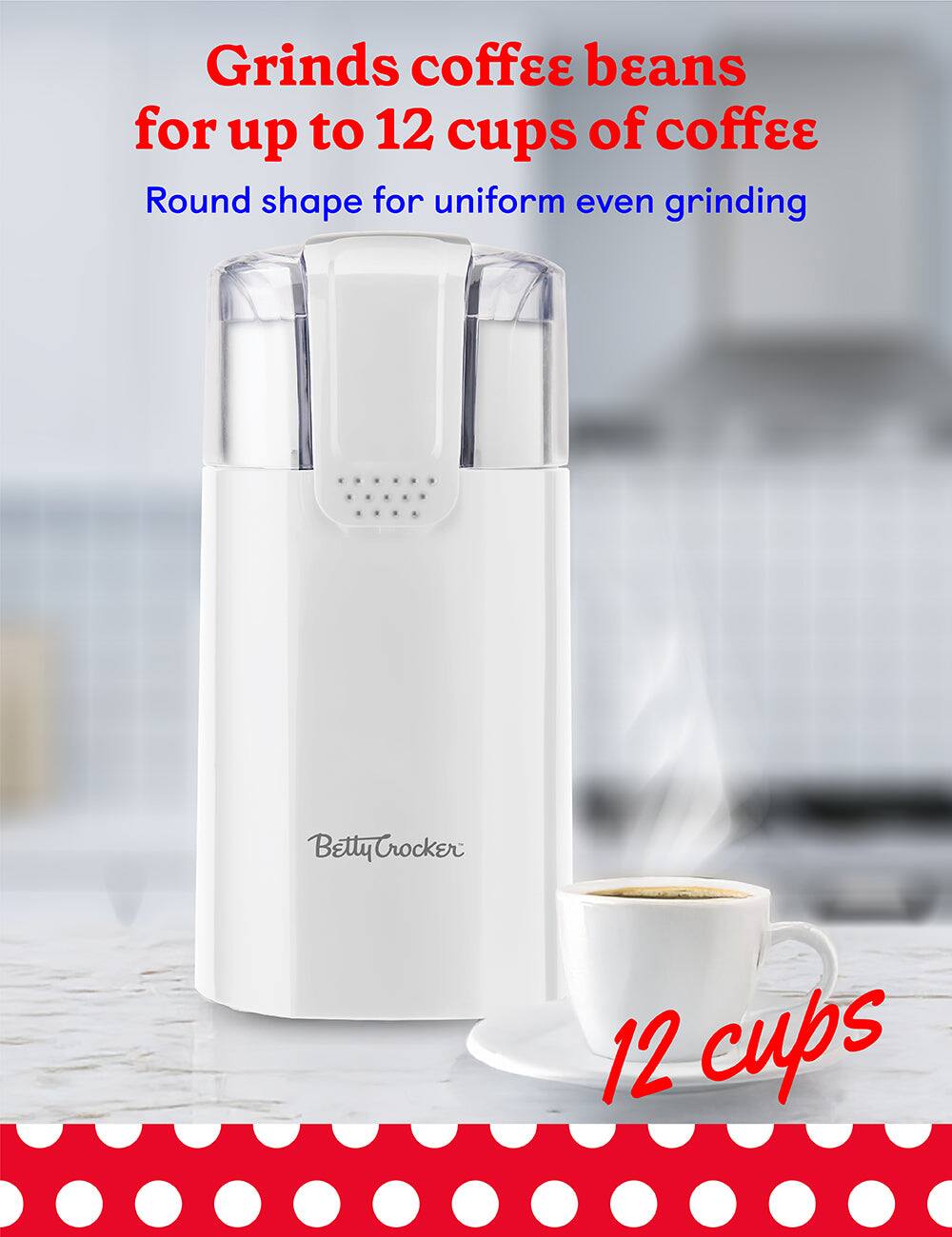 Grinds coffee beans for up to 12 cups of coffee  
Round shape for uniform even grinding  
Betty Crocker  
12 cups