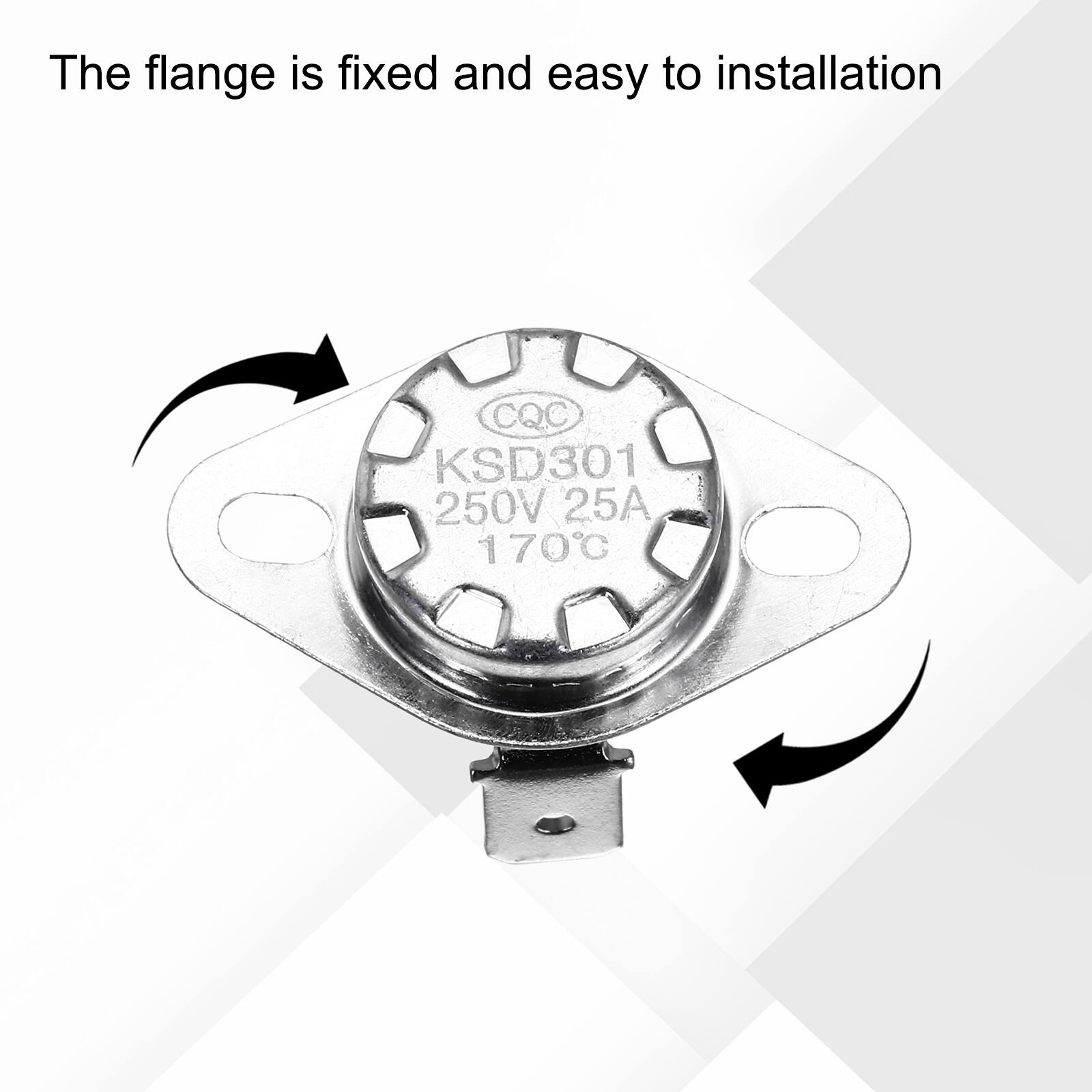 The flange is fixed and easy to installation  
CQC KSD301 250V 25A 170°C