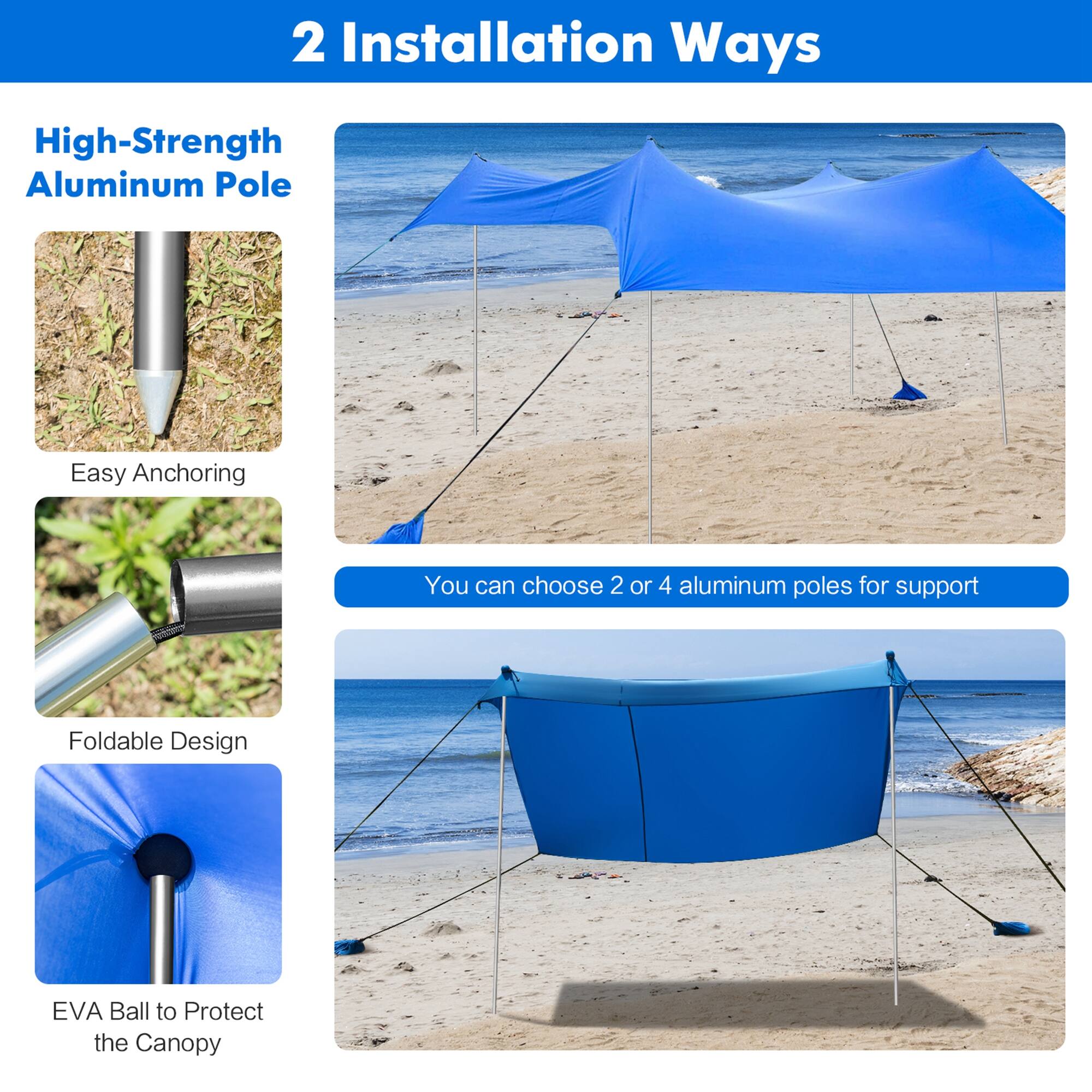 2 Installation Ways High-Strength Aluminum Pole Easy Anchoring You can choose 2 or 4 aluminum poles for support Foldable Design EVA Ball to Protect the Canopy