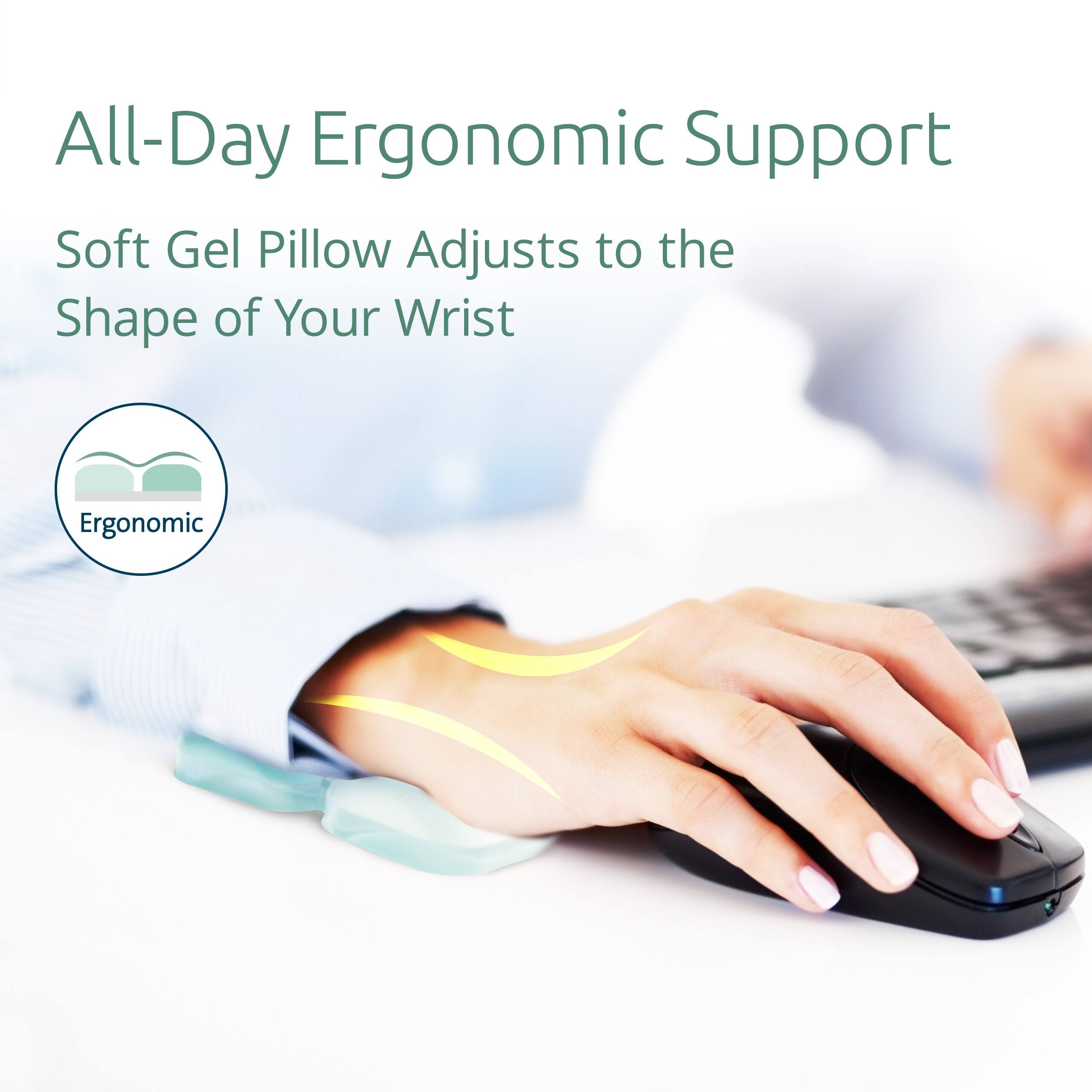 All-Day Ergonomic Support  
Soft Gel Pillow Adjusts to the Shape of Your Wrist