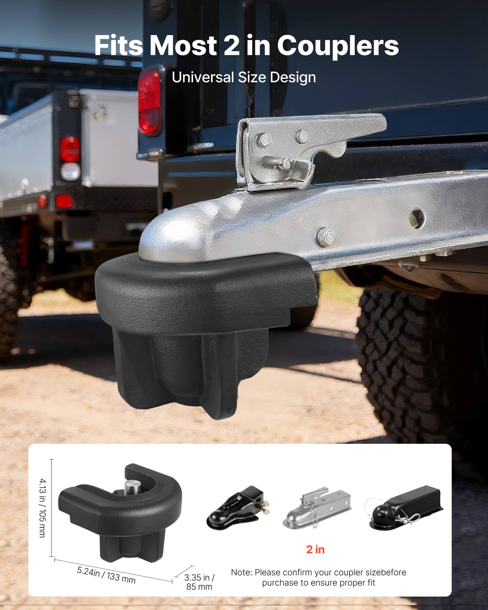 Fits Most 2 in Couplers  
Universal Size Design  

4.13 in / 105 mm  
5.24 in / 133 mm  
3.35 in / 85 mm  

Note: Please confirm your coupler size before purchase to ensure proper fit