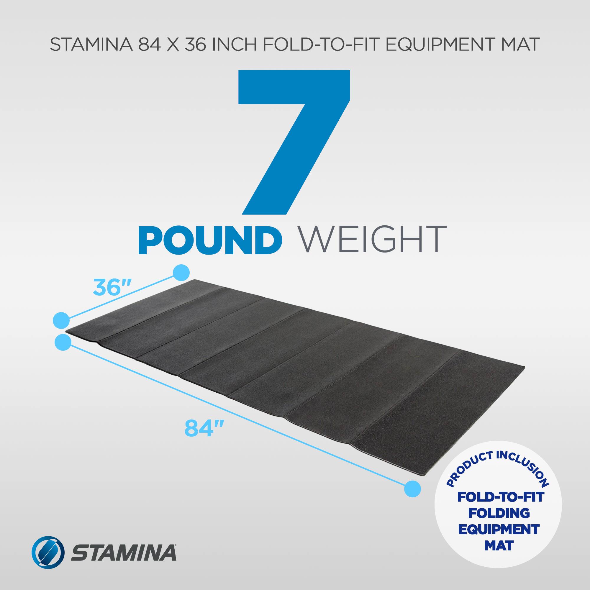 STAMINA 84 X 36 INCH FOLD-TO-FIT EQUIPMENT MAT  
7 POUND WEIGHT  
36" x 84"  
PRODUCT INCLUSION: FOLD-TO-FIT FOLDING EQUIPMENT MAT