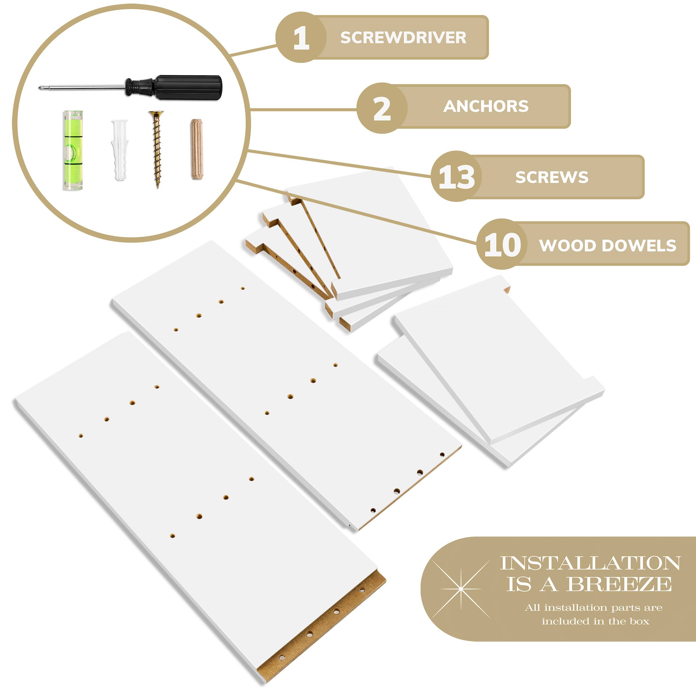 1 SCREWDRIVER  
2 ANCHORS  
13 SCREWS  
10 WOOD DOWELS  

INSTALLATION IS A BREEZE  
All installation parts are included in the box