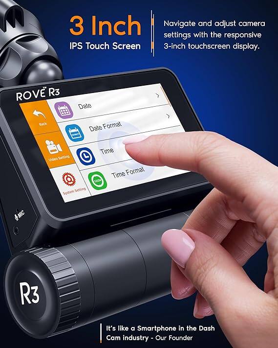 3 Inch  
IPS Touch Screen  

Navigate and adjust camera settings with the responsive 3-inch touchscreen display.  

ROVE R3  

Date  
Date Format  
Time  
Time Format  

It's like a Smartphone in the Dash Cam industry - Our Founder