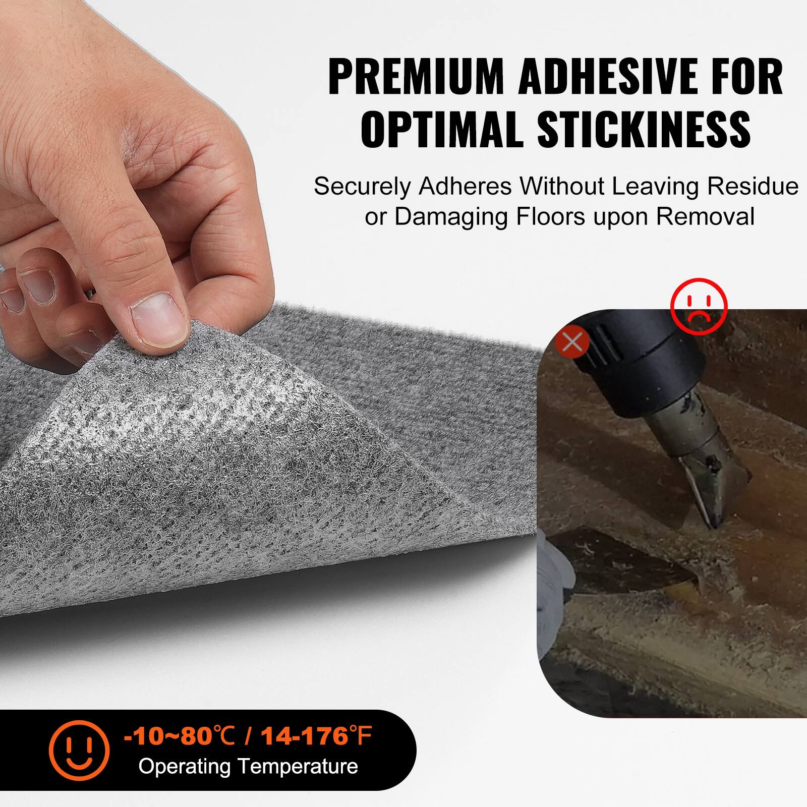PREMIUM ADHESIVE FOR OPTIMAL STICKINESS

Securely Adheres Without Leaving Residue or Damaging Floors upon Removal

-10~80°C / 14-176°F Operating Temperature