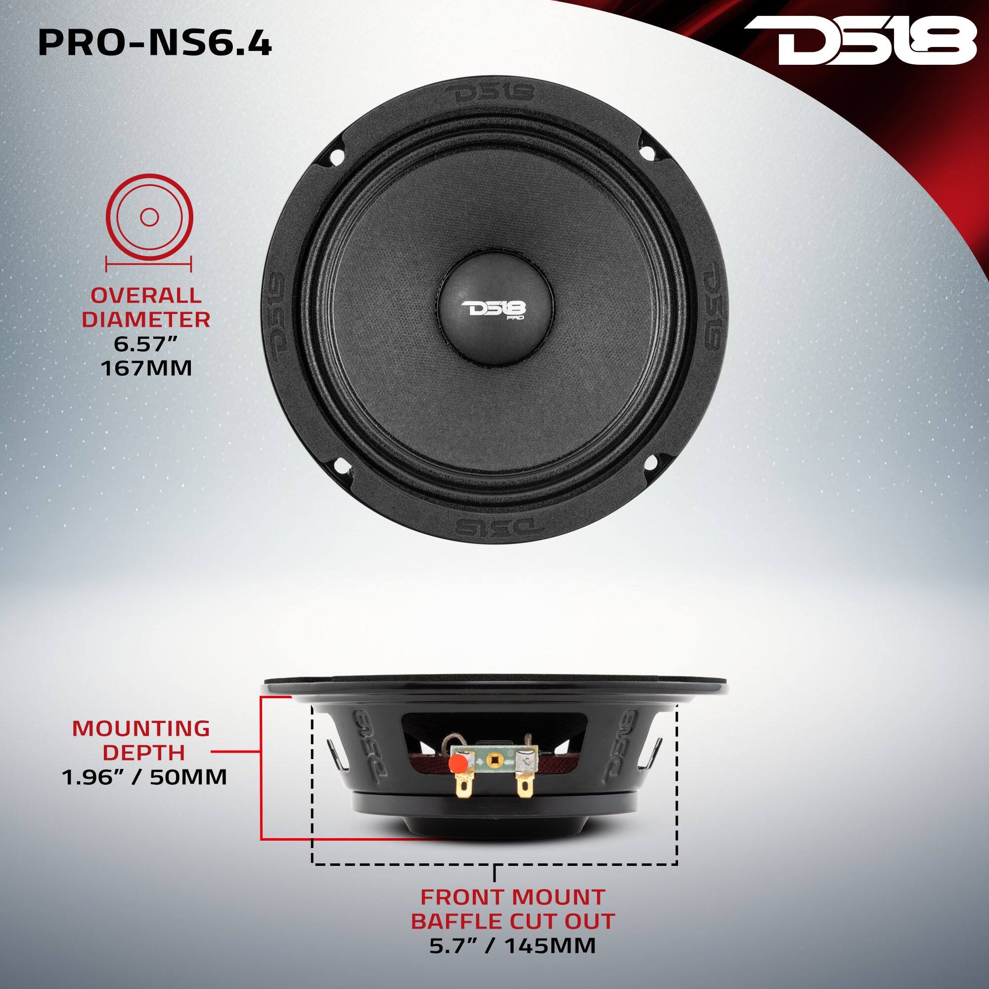 PRO-NS6.4  
D518  
OVERALL DIAMETER 6.57" / 167MM  
MOUNTING DEPTH 1.96" / 50MM  
FRONT MOUNT BAFFLE CUT OUT 5.7" / 145MM