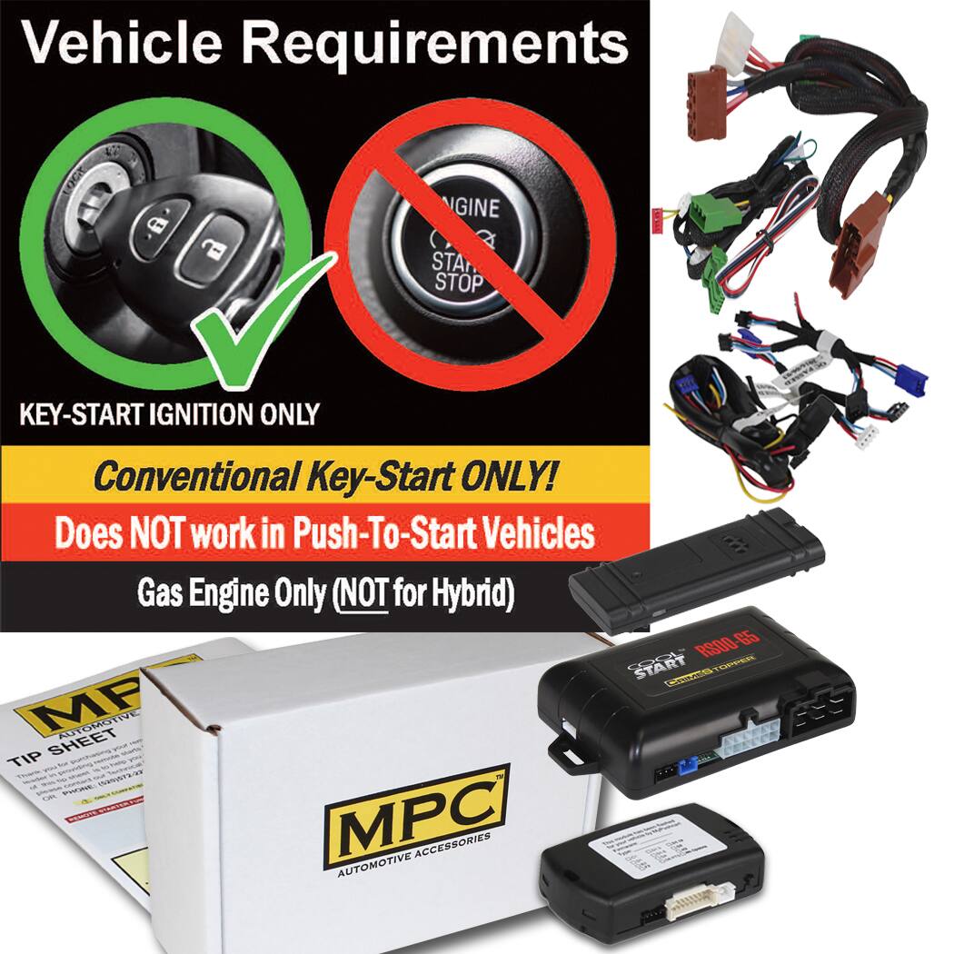 Vehicle Requirements

KEY-START IGNITION ONLY

Conventional Key-Start ONLY!
Does NOT work in Push-To-Start Vehicles

Gas Engine Only (NOT for Hybrid)

RS00 65

MPC
AUTOMOTIVE ACCESSORIES

TIP SHEET

MPC
AUTOMOTIVE ACCESSORIES