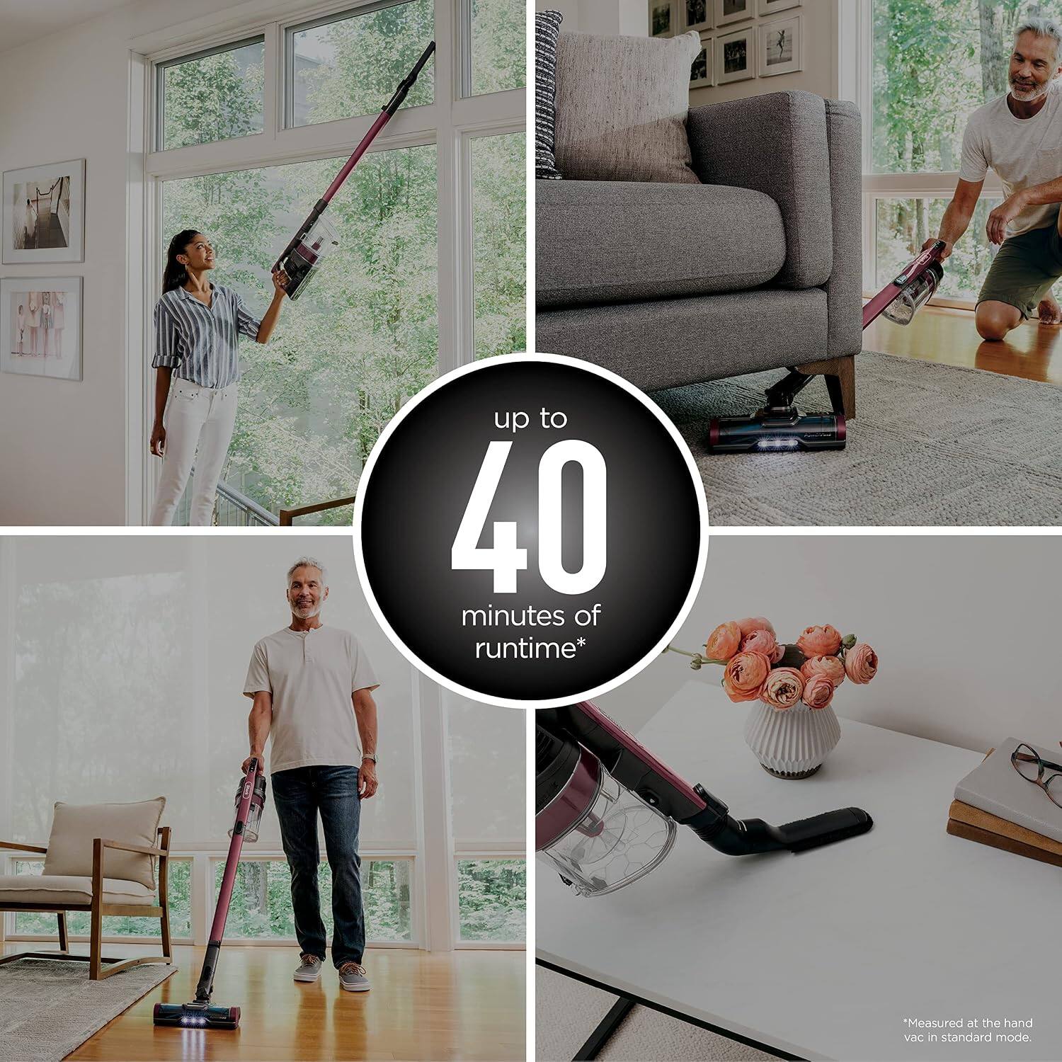 up to 40 minutes of runtime*  
*Measured at the hand vac in standard mode.