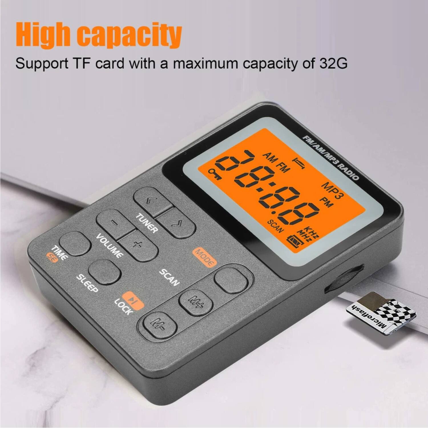 High capacity  
Support TF card with a maximum capacity of 32G  

FM/AM/MP3 RADIO  
78:88 MHz KHz  
SE TIME VOLUME MODE SLEEP SCAN N M+ LOCK Microflash M-