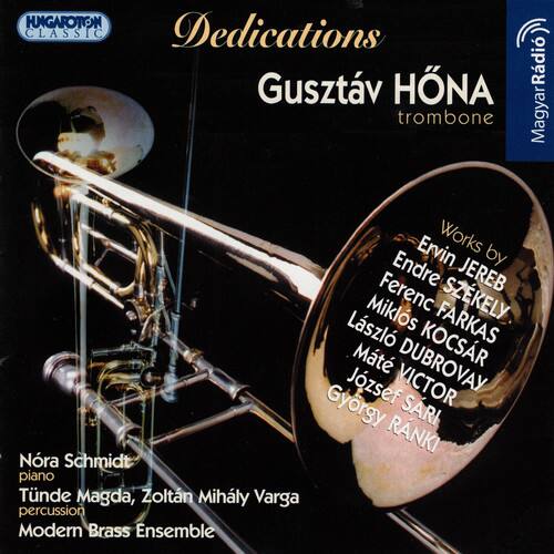 HUNGARIAN CLASSIC

Dedication  
Gusztáv HÖNA  
trombone

Works by  
Ervin JEREB  
Endre SZÉKELY  
Ferenc FARKAS  
László KÖCSER  
Mátyás DUBROVAY  
József VICTOR  
György RANKI

Nora Schmidt  
piano  
Tünde Magda, Zoltán Mihály Varga  
percussion  
Modern Brass Ensemble
