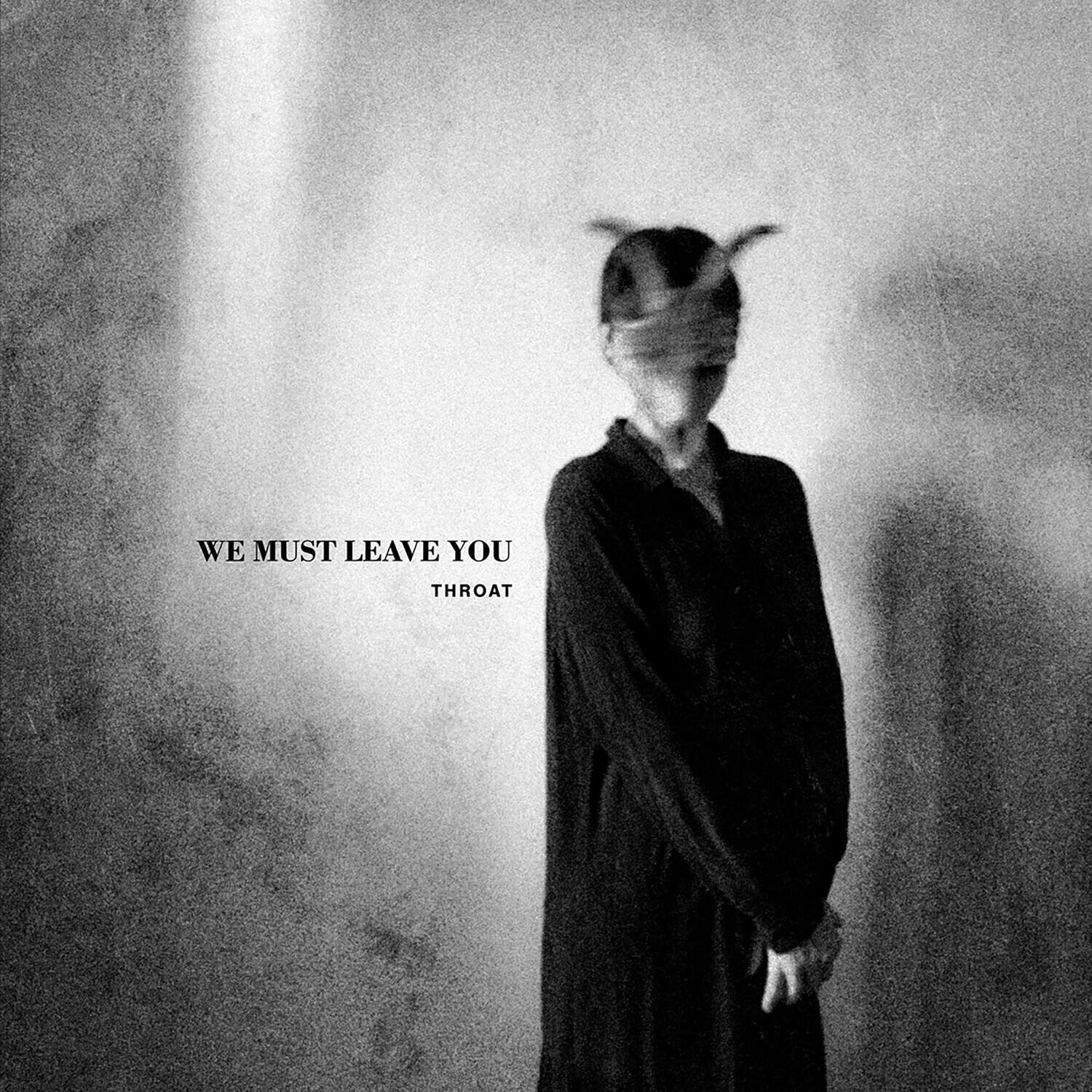 WE MUST LEAVE YOU  
THROAT