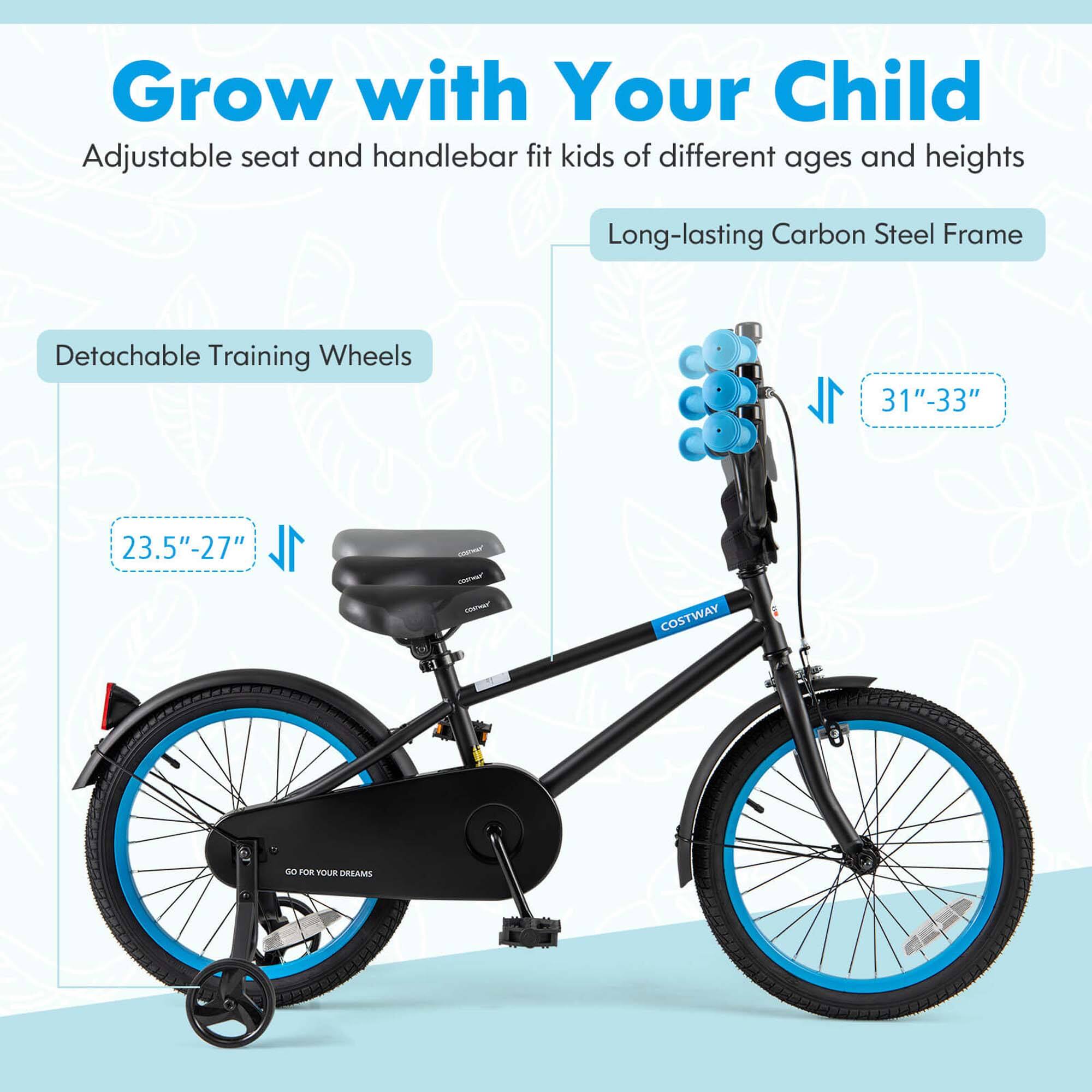 Grow with Your Child  
Adjustable seat and handlebar fit kids of different ages and heights  

Long-lasting Carbon Steel Frame  

Detachable Training Wheels  
23.5" - 27"  

31" - 33"  

COSTWAY  
GO FOR YOUR DREAMS