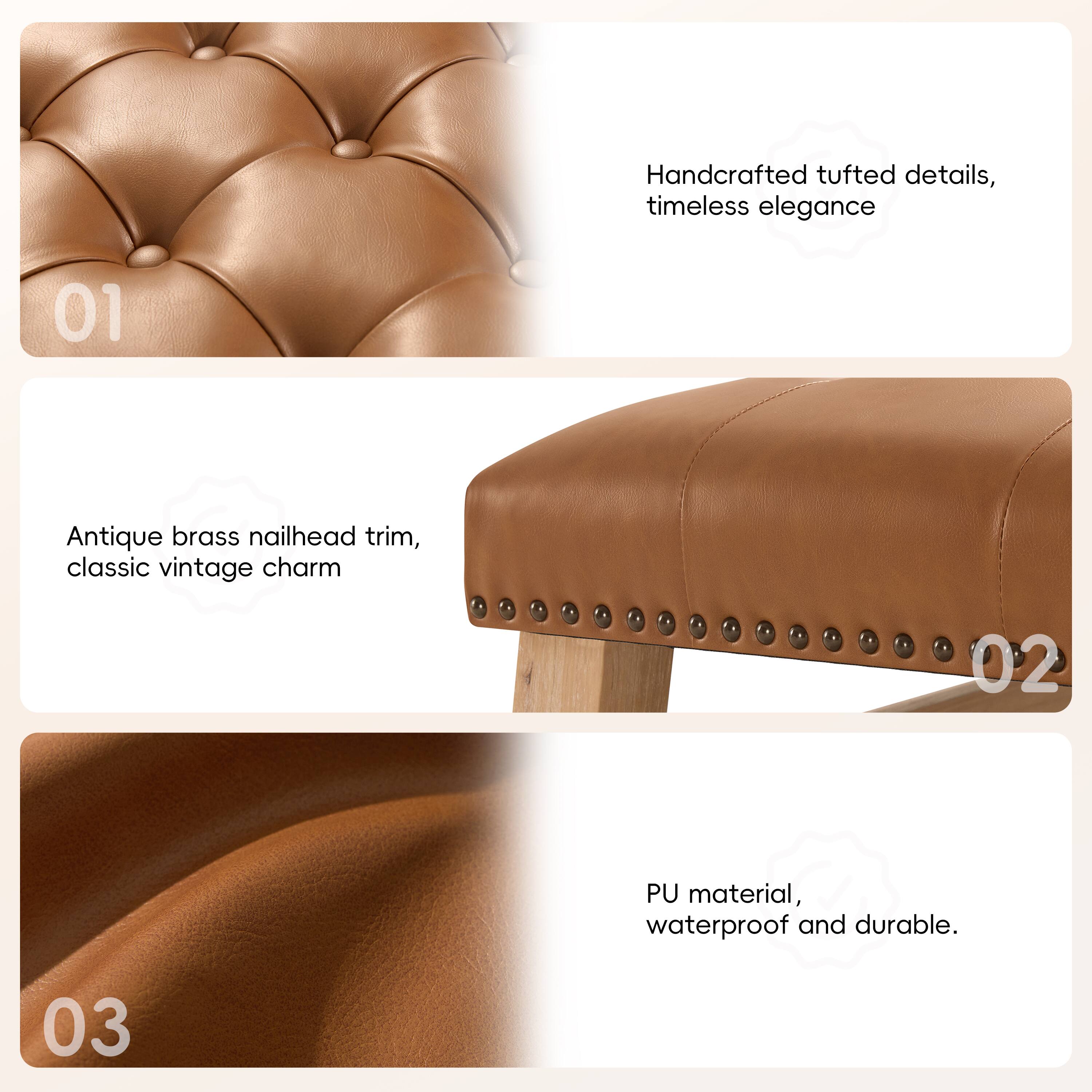 Handcrafted tufted details, timeless elegance  
01 Antique brass nailhead trim, classic vintage charm  
02 PU material, waterproof and durable.  
03