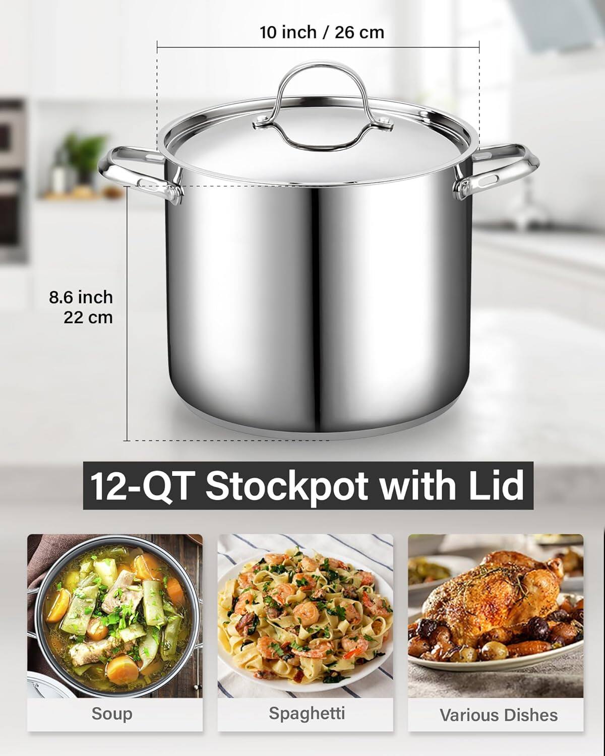 10 inch / 26 cm  
8.6 inch / 22 cm  
12-Qt Stockpot with Lid  
Soup  
Spaghetti  
Various Dishes