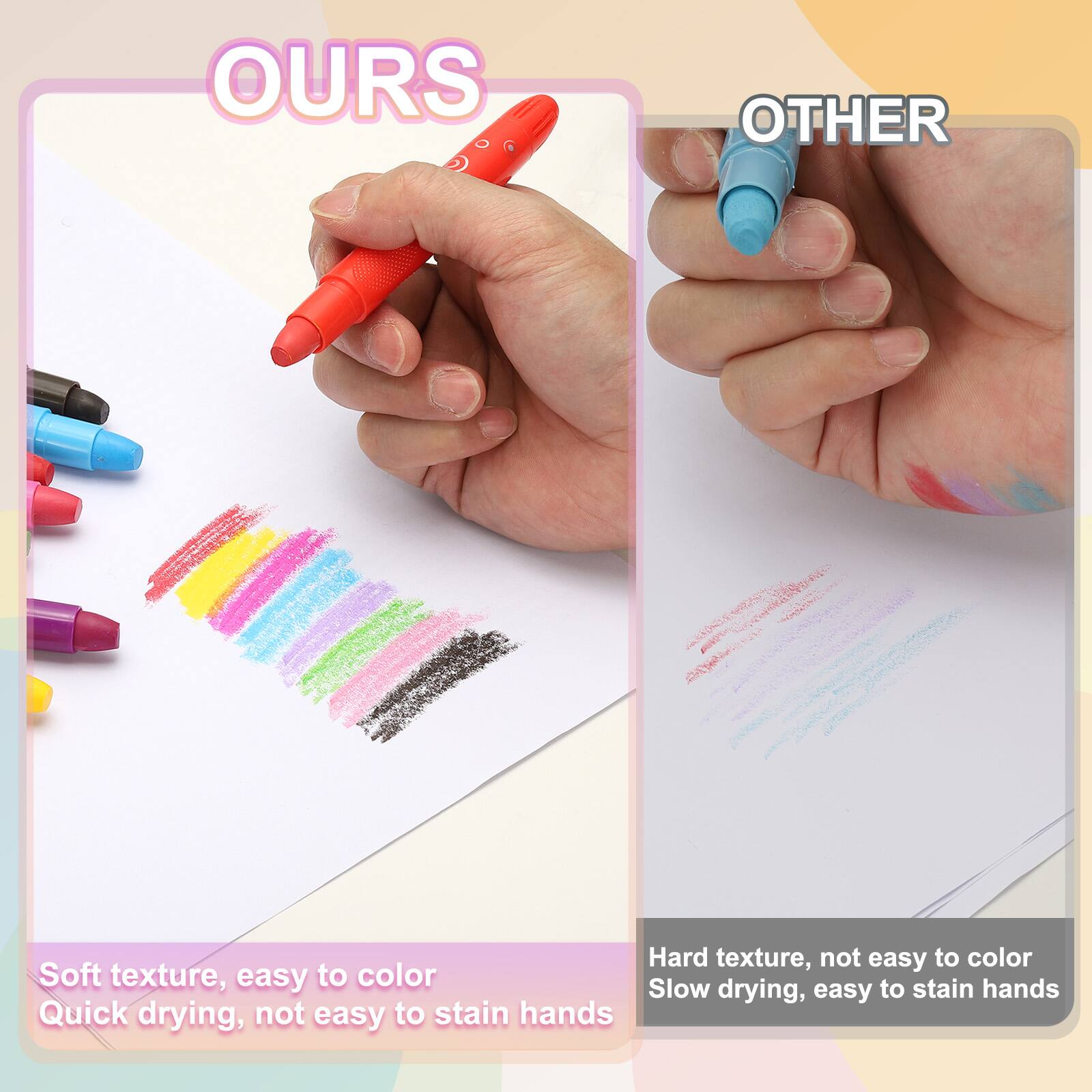 OURS

Soft texture, easy to color
Quick drying, not easy to stain hands

OTHER

Hard texture, not easy to color
Slow drying, easy to stain hands