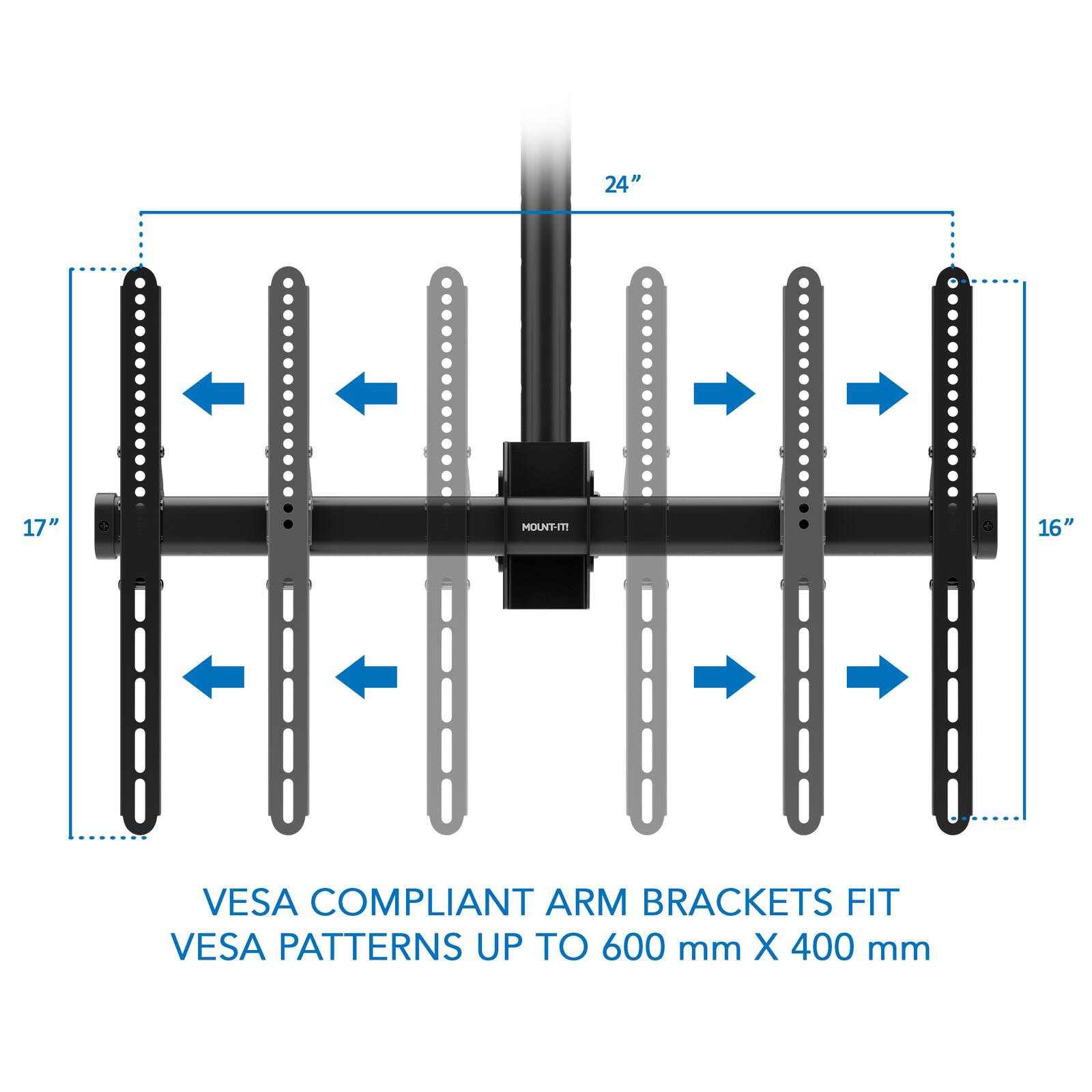 24" 17" MOUNT-IT 16" VESA COMPLIANT ARM BRACKETS FIT VESA PATTERNS UP TO 600 mm X 400 mm

VESACOMPLIANT ARM BRACKETS FIT VESA PATTERNS UP TO 600 mm X 400 mm