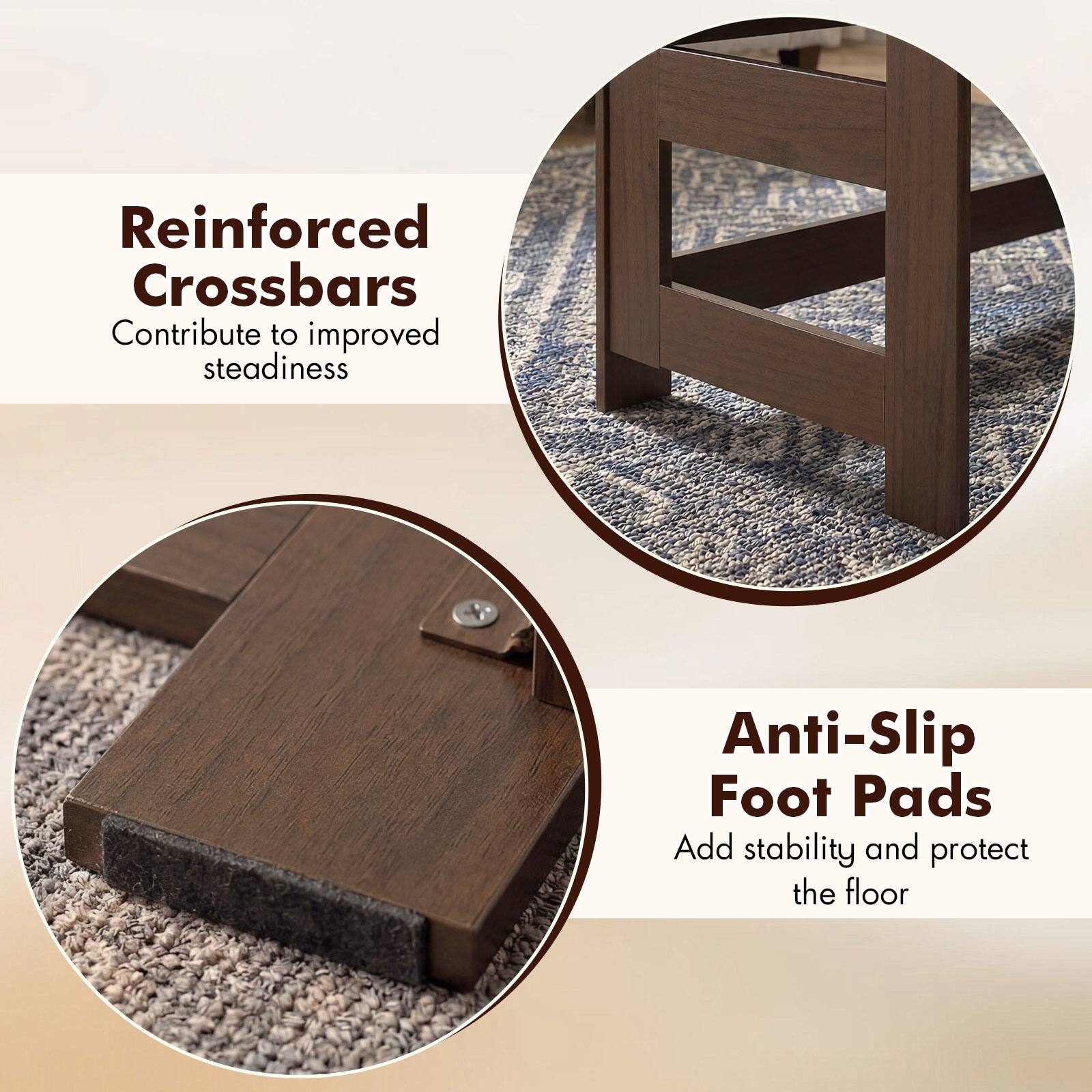Reinforced Crossbars Contribute to improved steadiness  
Anti-Slip Foot Pads Add stability and protect the floor