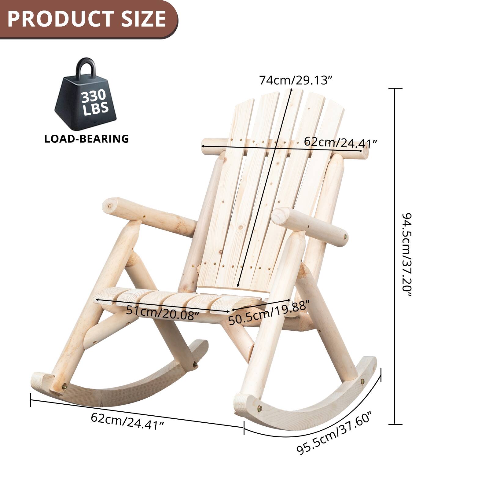 PRODUCT SIZE  
330 LBS  
LOAD-BEARING  
74cm/29.13"  
62cm/24.41"  
51cm/20.08"  
50.5cm/19.88"  
94.5cm/37.20"  
62cm/24.41"  
95.5cm/37.60"