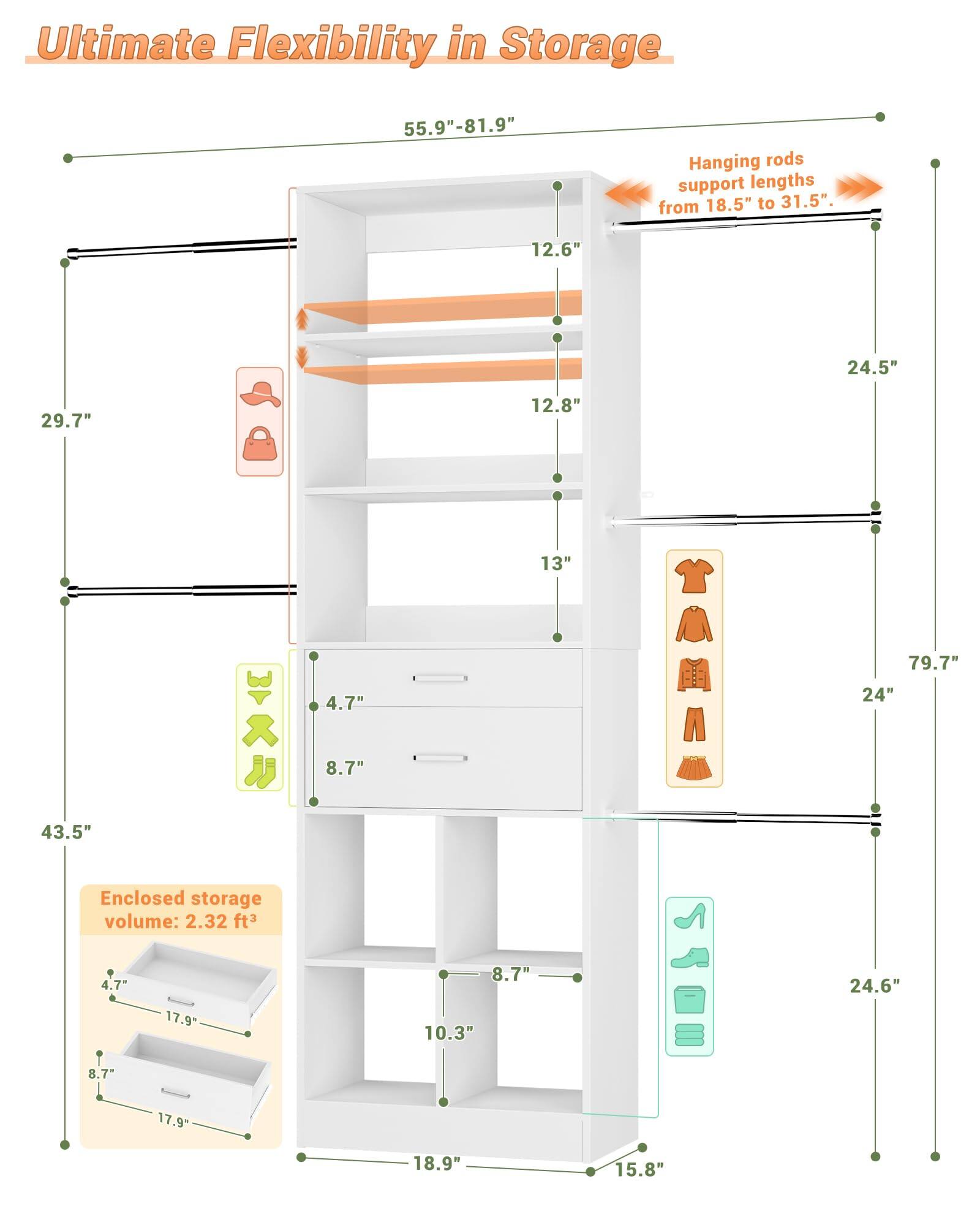 Ultimate Flexibility in Storage

55.9"-81.9" Hanging rods support lengths from 18.5" to 31.5".

- 12.6"
- 24.5"
- 29.7"
- 12.8"
- 13"
- 79.7"
- 4.7"
- 24"
- 8.7"
- 43.5"

Enclosed storage volume: 2.32 ft³

- 4.7"
- 17.9"
- 8.7"
- 10.3"
- 24.6"
- 8.7"
- 17.9"
- 18.9"
- 15.8"