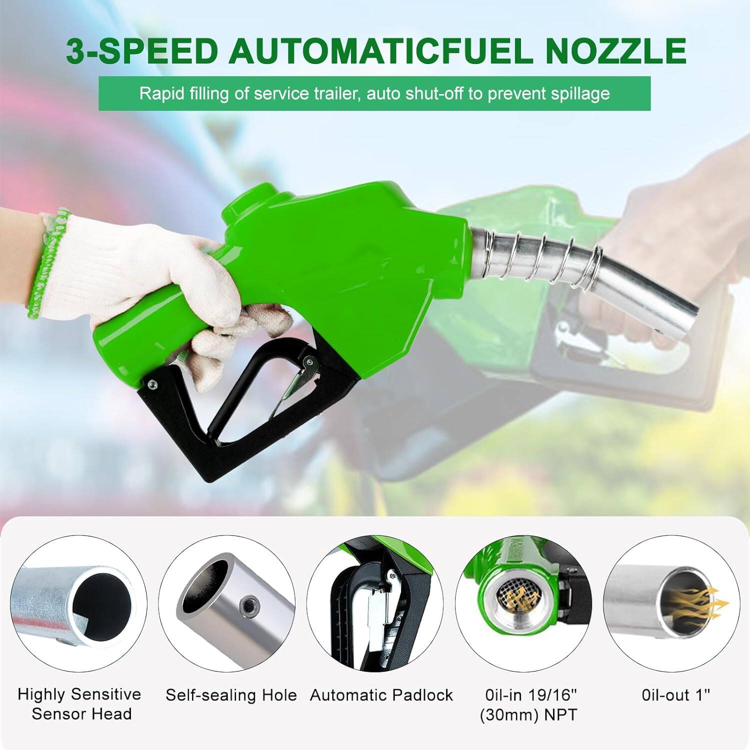 3-SPEED AUTOMATIC FUEL NOZZLE  
Rapid filling of service trailer, auto shut-off to prevent spillage  

- Highly Sensitive Sensor Head  
- Self-sealing Hole  
- Automatic Padlock  
- Oil-in 19/16" (30mm) NPT  
- Oil-out 1"