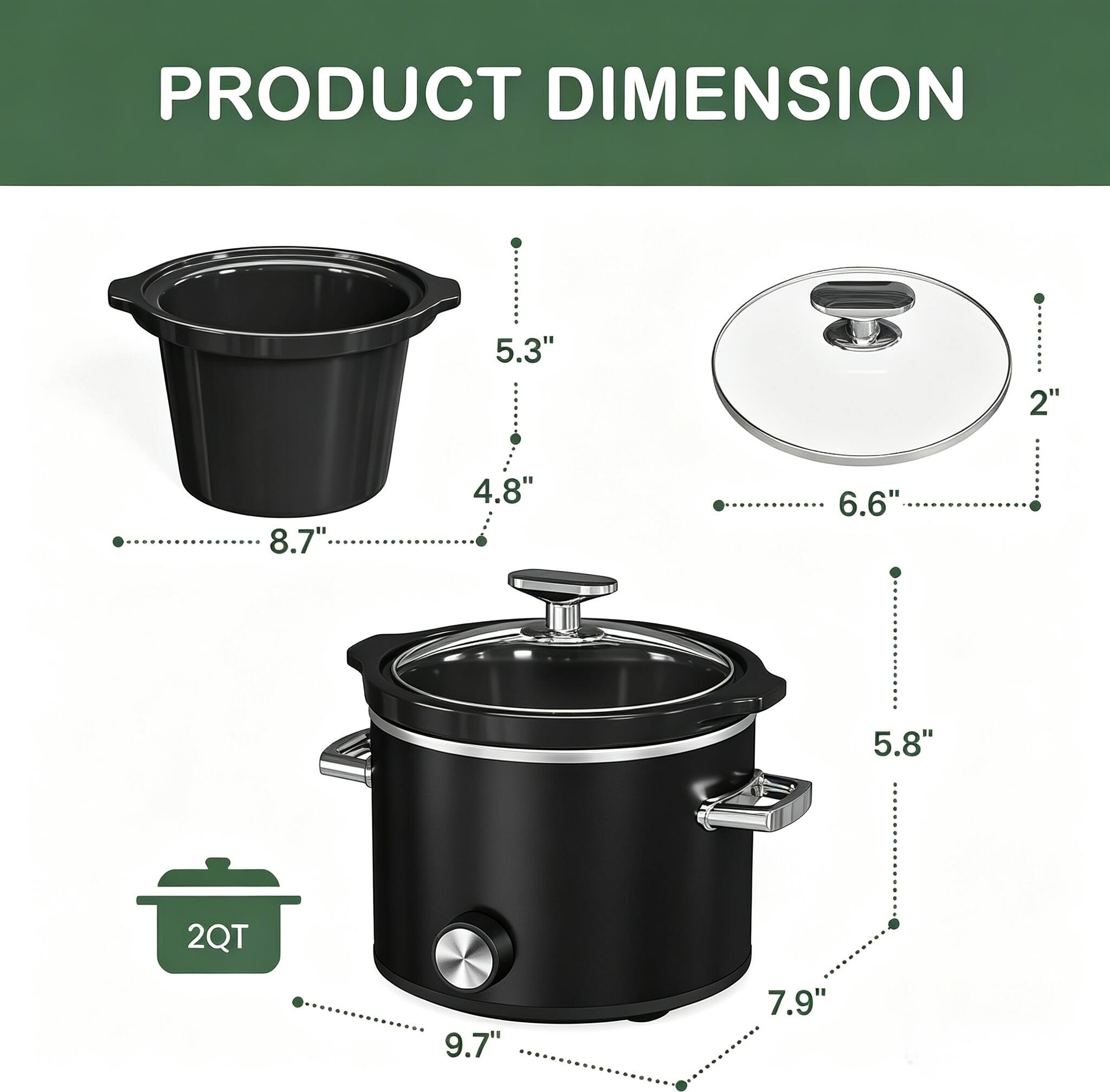 PRODUCT DIMENSION

- 5.3"
- 2"
- 8.7"
- 4.8"
- 6.6"
- 5.8"
- 2QT
- 9.7"
- 7.9"