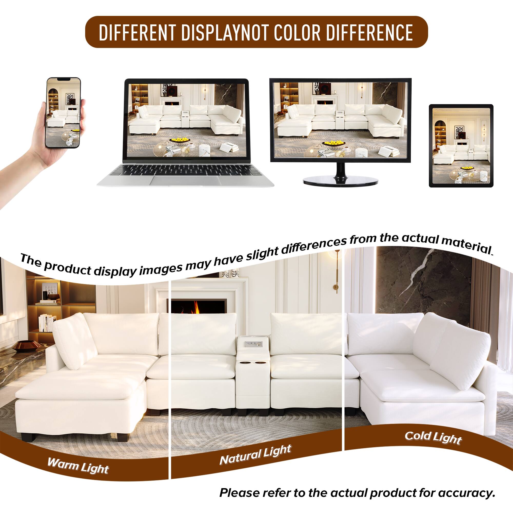DIFFERENT DISPLAY NOT COLOR DIFFERENCE

The product display images may have slight differences from the actual material. The may have product display images a Warm Light Cold Light Natural Light Please refer to the actual product for accuracy.