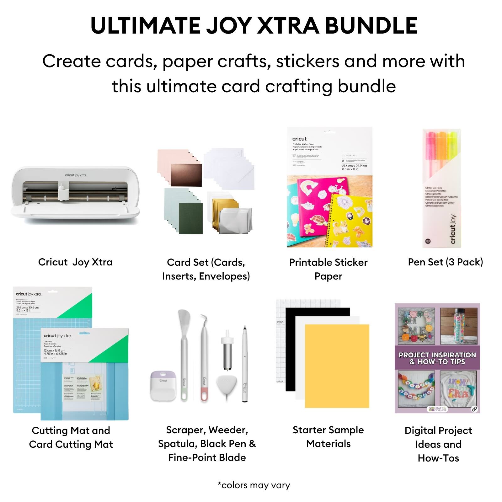 ULTIMATE JOY XTRA BUNDLE

Create cards, paper crafts, stickers and more with this ultimate card crafting bundle

- Cricut Joy Xtra
- Card Set (Cards, Inserts, Envelopes)
- Printable Sticker Paper
- Pen Set (3 Pack)
- Cutting Mat and Card Cutting Mat
- Scraper, Weeder, Spatula, Black Pen & Fine-Point Blade
- Starter Sample Materials
- Digital Project Ideas and How-Tos

*colors may vary