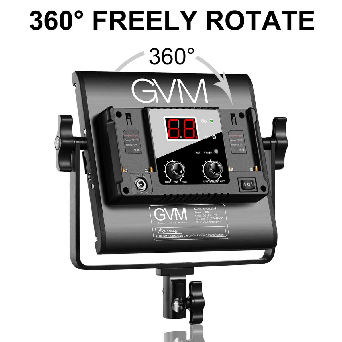 360° FREELY ROTATE

GVM

Model: D4S 560AS
Input: DC12V-15V
Power: 30W
GVM input B-CH
DC12V-15V
2300M-800M
G.T VES
Size: 200*200*80mm

WIFI RESET

CCT
MIN
MAX
AUTO

Warning: Do not disassemble the product without authorization