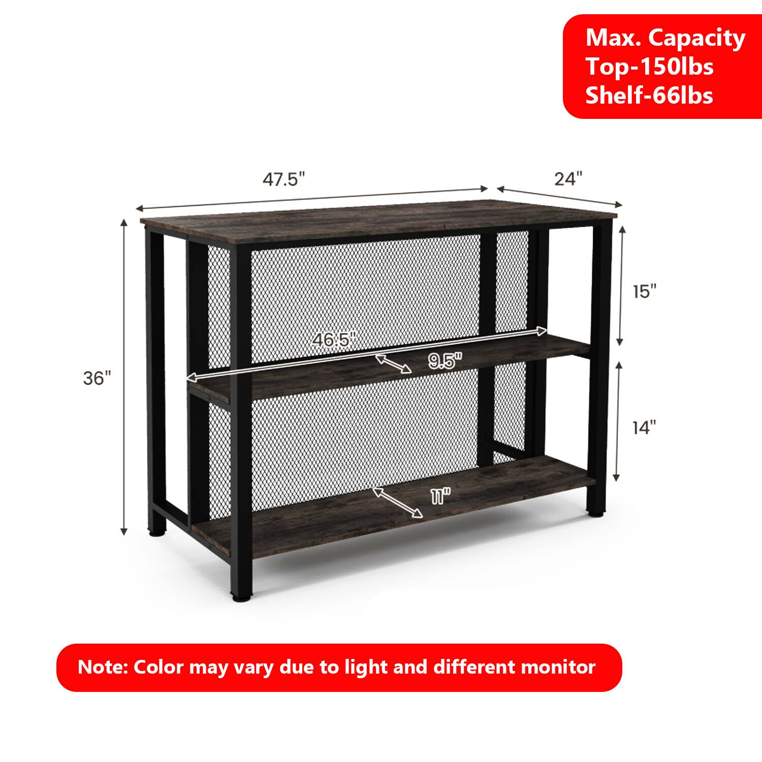 Max. Capacity  
Top-150lbs  
Shelf-66lbs  

47.5"  
24"  
15"  
36"  
46.5"  
9.5"  
14"  
11"  

Note: Color may vary due to light and different monitor