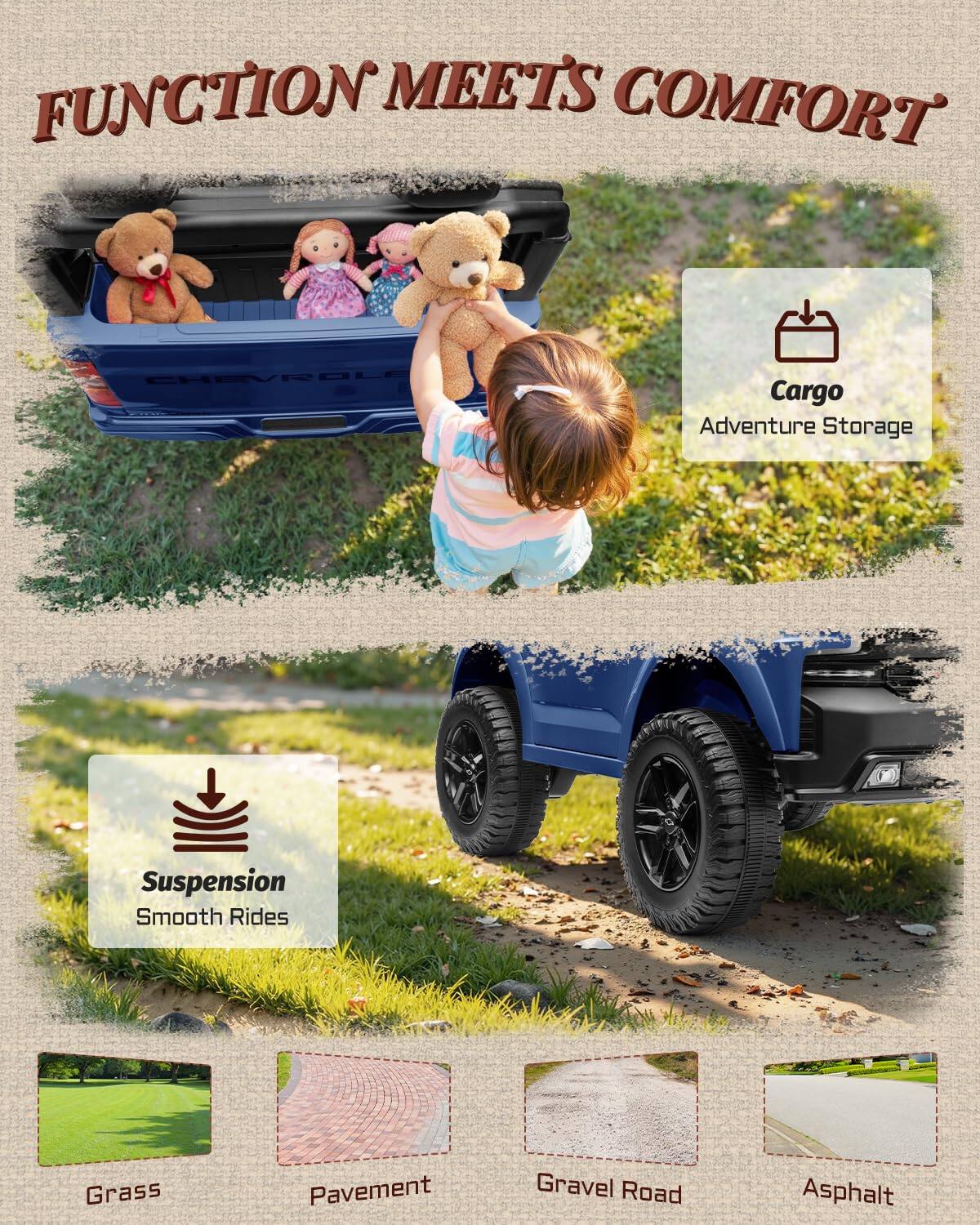 FUNCTION MEETS COMFORT  
CHEVROLET  
Cargo Adventure Storage  
Suspension Smooth Rides  
Grass Pavement Gravel Road Asphalt