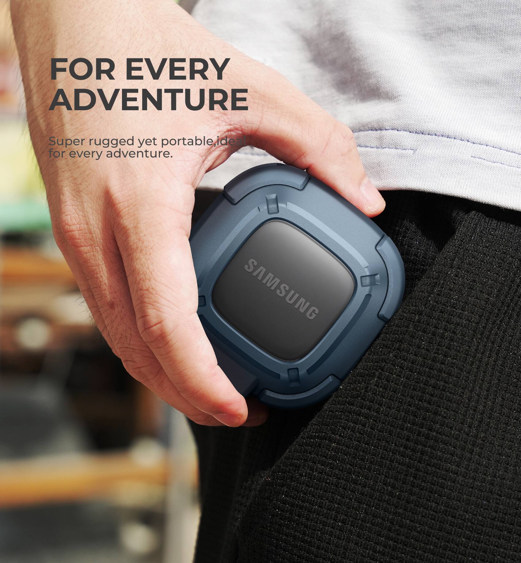 FOR EVERY ADVENTURE  
Super rugged yet portable, ideal for every adventure.  
SAMSUNG