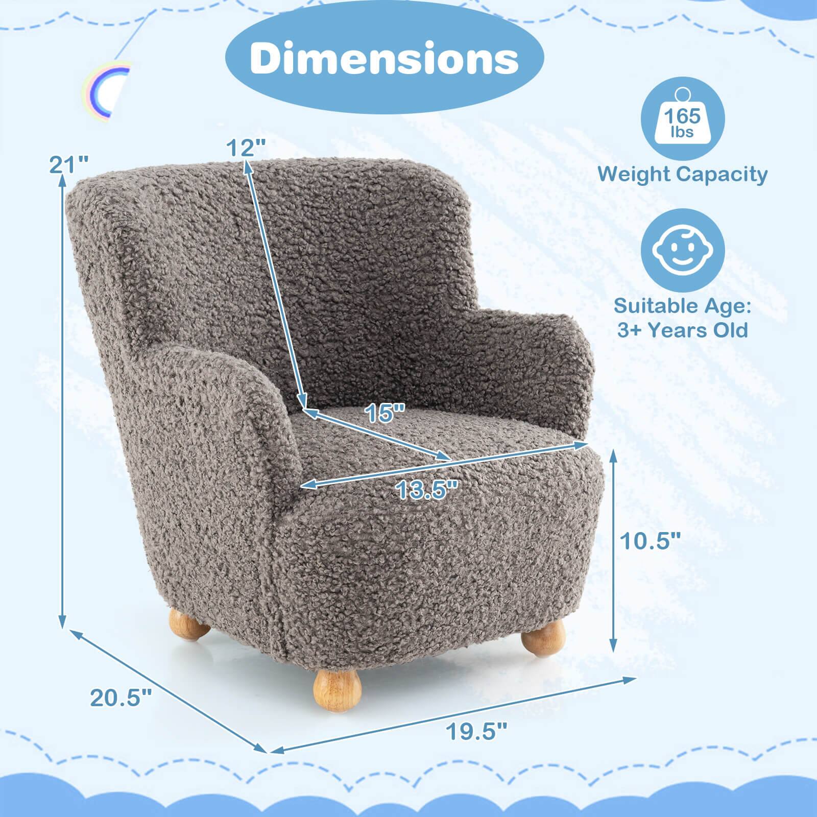 Dimensions:  
- Height: 21"  
- Width: 19.5"  
- Depth: 20.5"  
- Seat Height: 12"  
- Seat Depth: 13.5"  
- Armrest Height: 15"  
- Back Height: 10.5"  

Weight Capacity: 165 lbs  

Suitable Age: 3+ Years Old