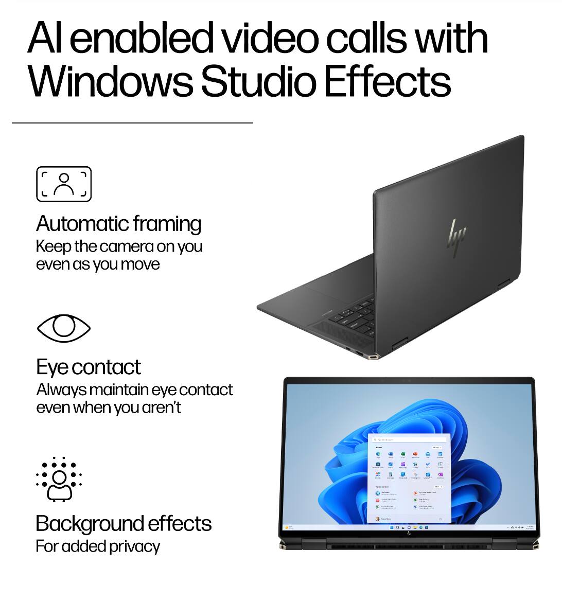 AI enabled video calls with Windows Studio Effects

- Automatic framing
  Keep the camera on you even as you move

- Eye contact
  Always maintain eye contact even when you aren't

- Background effects
  For added privacy