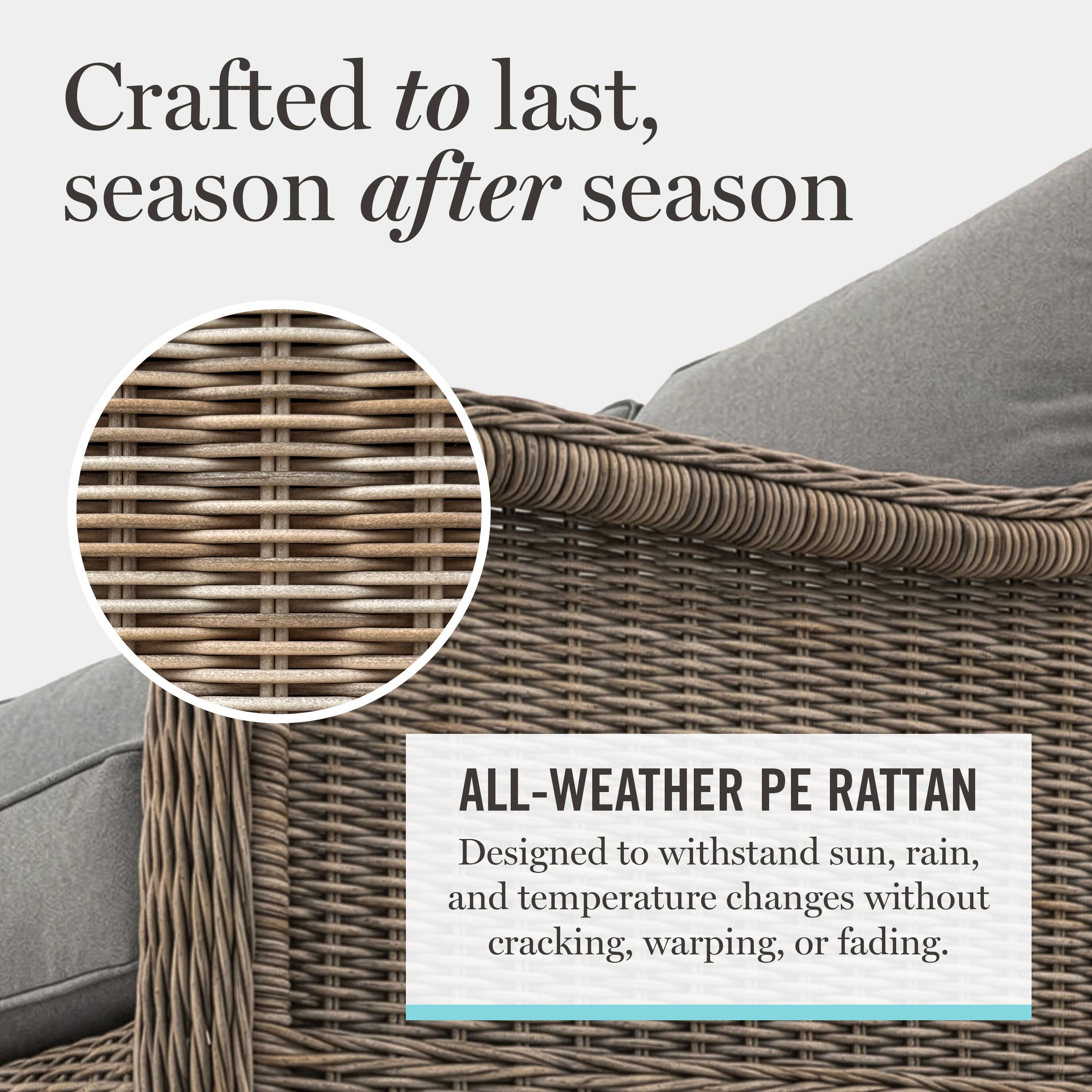 Crafted to last, season after season

ALL-WEATHER PE RATTAN  
Designed to withstand sun, rain, and temperature changes without cracking, warping, or fading.